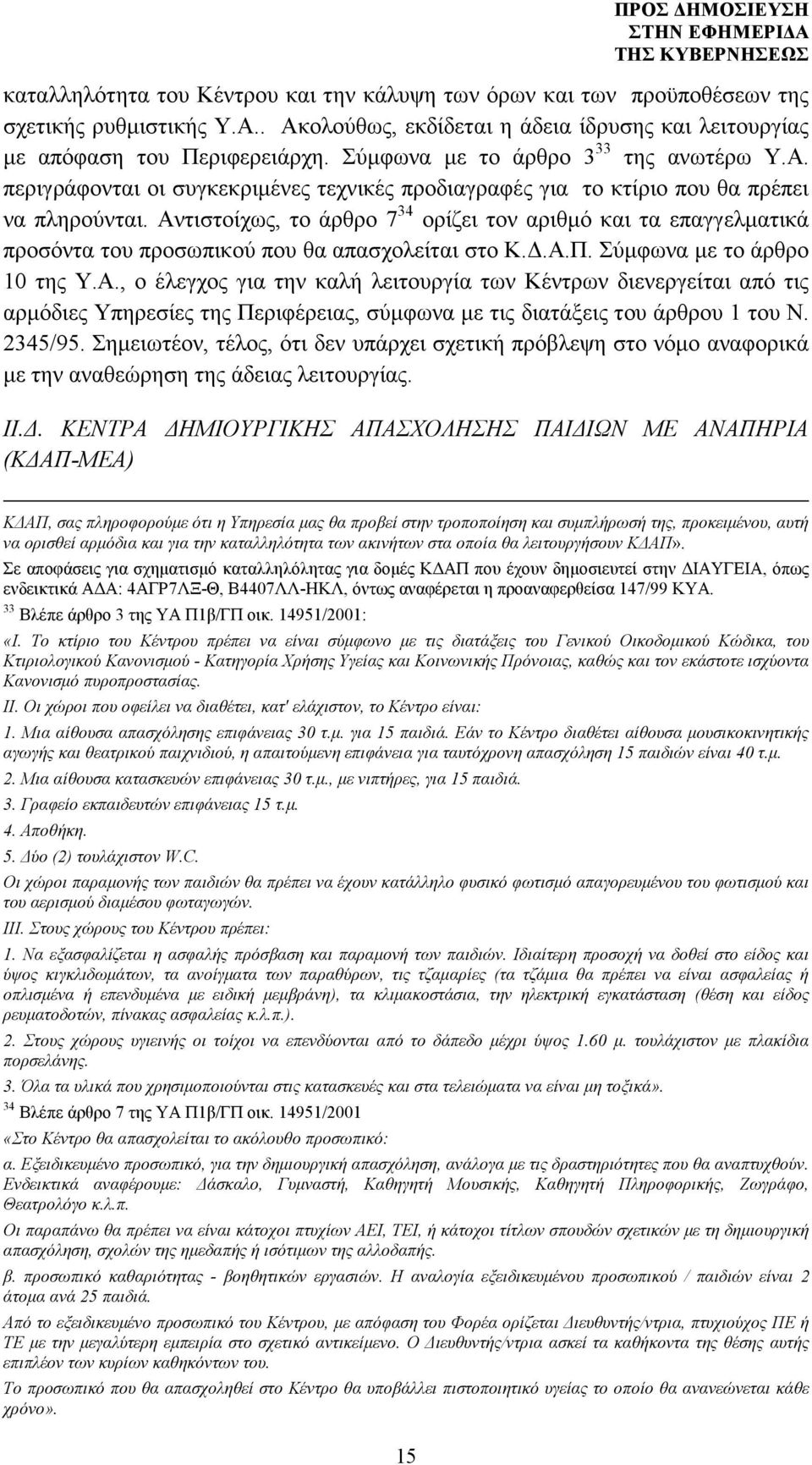 Αντιστοίχως, το άρθρο 7 34 ορίζει τον αριθµό και τα επαγγελµατικά προσόντα του προσωπικού που θα απασχολείται στο Κ..Α.Π. Σύµφωνα µε το άρθρο 10 της Υ.Α., ο έλεγχος για την καλή λειτουργία των Κέντρων διενεργείται από τις αρµόδιες Υπηρεσίες της Περιφέρειας, σύµφωνα µε τις διατάξεις του άρθρου 1 του Ν.