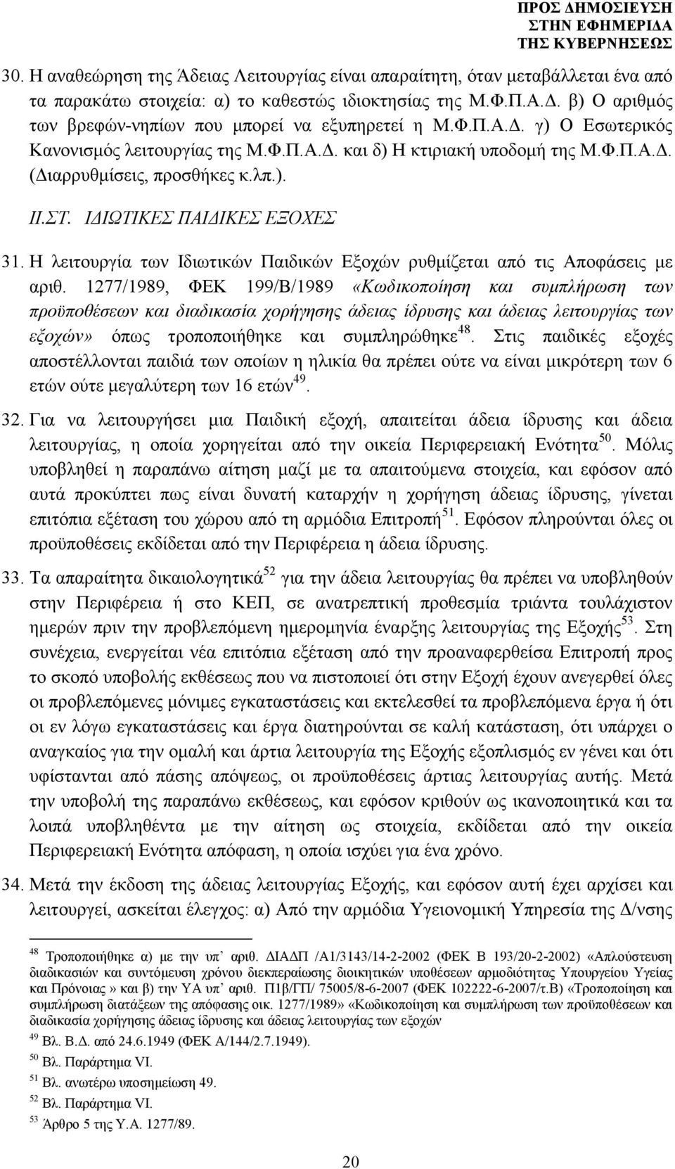 ΣΤ. Ι ΙΩΤΙΚΕΣ ΠΑΙ ΙΚΕΣ ΕΞΟΧΕΣ 31. Η λειτουργία των Ιδιωτικών Παιδικών Εξοχών ρυθµίζεται από τις Αποφάσεις µε αριθ.