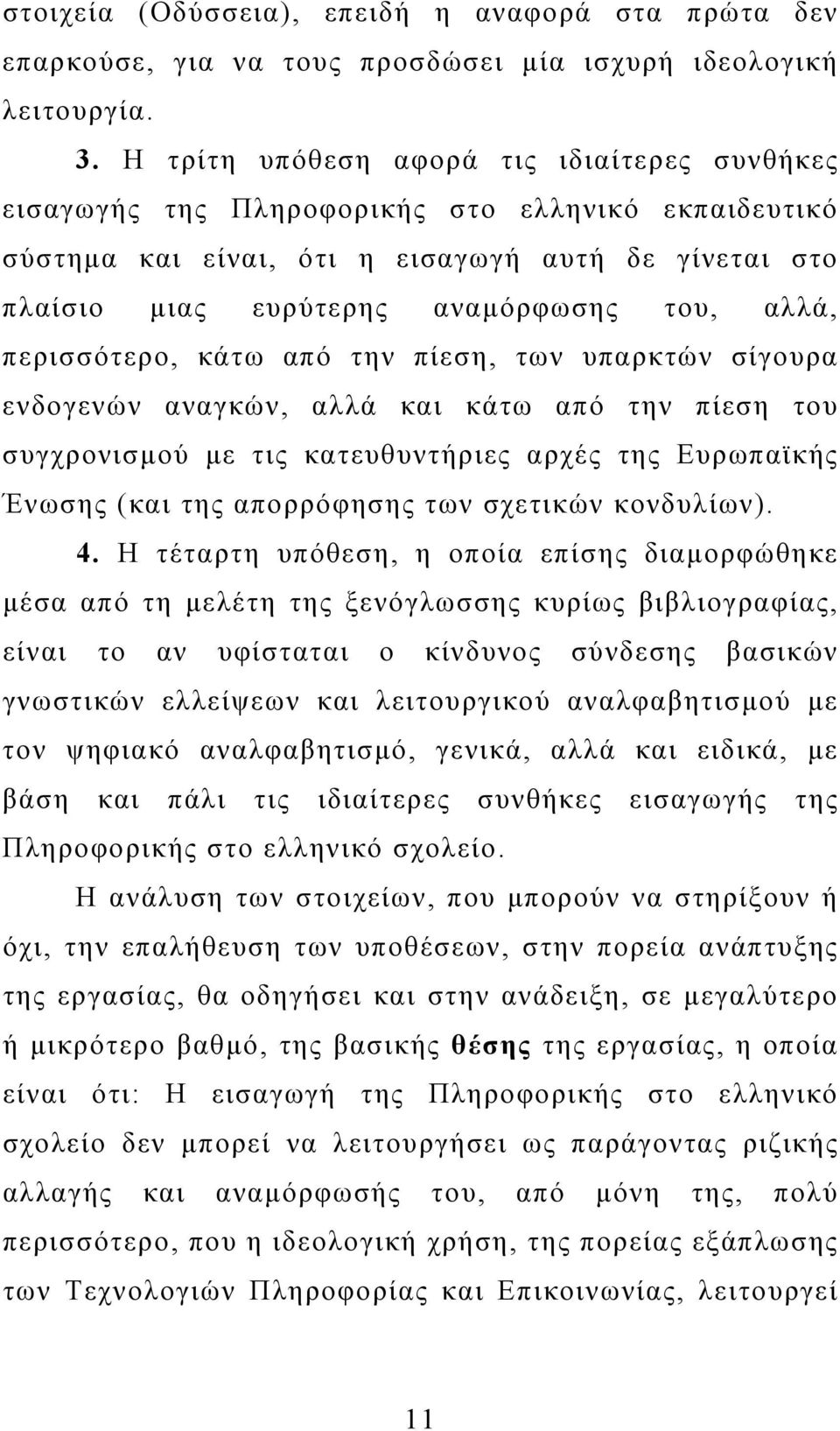 περισσότερο, κάτω από την πίεση, των υπαρκτών σίγουρα ενδογενών αναγκών, αλλά και κάτω από την πίεση του συγχρονισµού µε τις κατευθυντήριες αρχές της Ευρωπαϊκής Ένωσης (και της απορρόφησης των