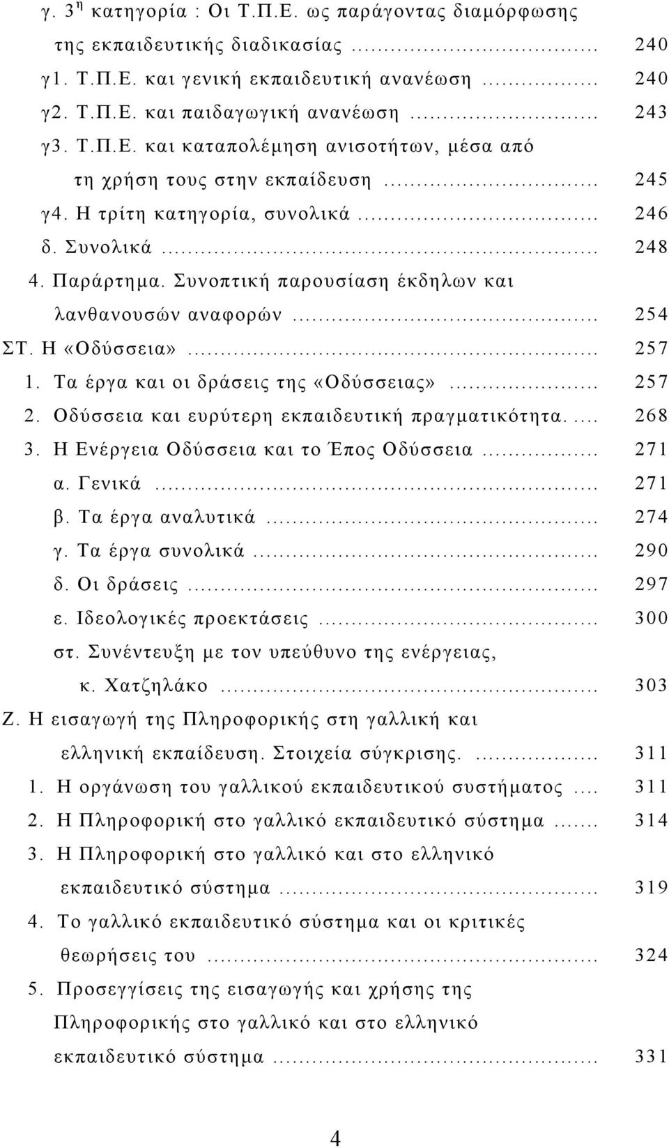 Τα έργα και οι δράσεις της «Οδύσσειας»... 257 2. Οδύσσεια και ευρύτερη εκπαιδευτική πραγµατικότητα.... 268 3. Η Ενέργεια Οδύσσεια και το Έπος Οδύσσεια... 271 α. Γενικά... 271 β. Τα έργα αναλυτικά.