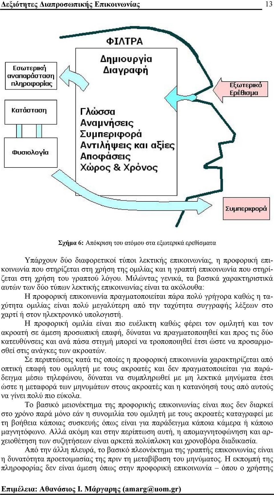 Μιλώντας γενικά, τα βασικά χαρακτηριστικά αυτών των δύο τύπων λεκτικής επικοινωνίας είναι τα ακόλουθα: Η προφορική επικοινωνία πραγµατοποιείται πάρα πολύ γρήγορα καθώς η ταχύτητα οµιλίας είναι πολύ