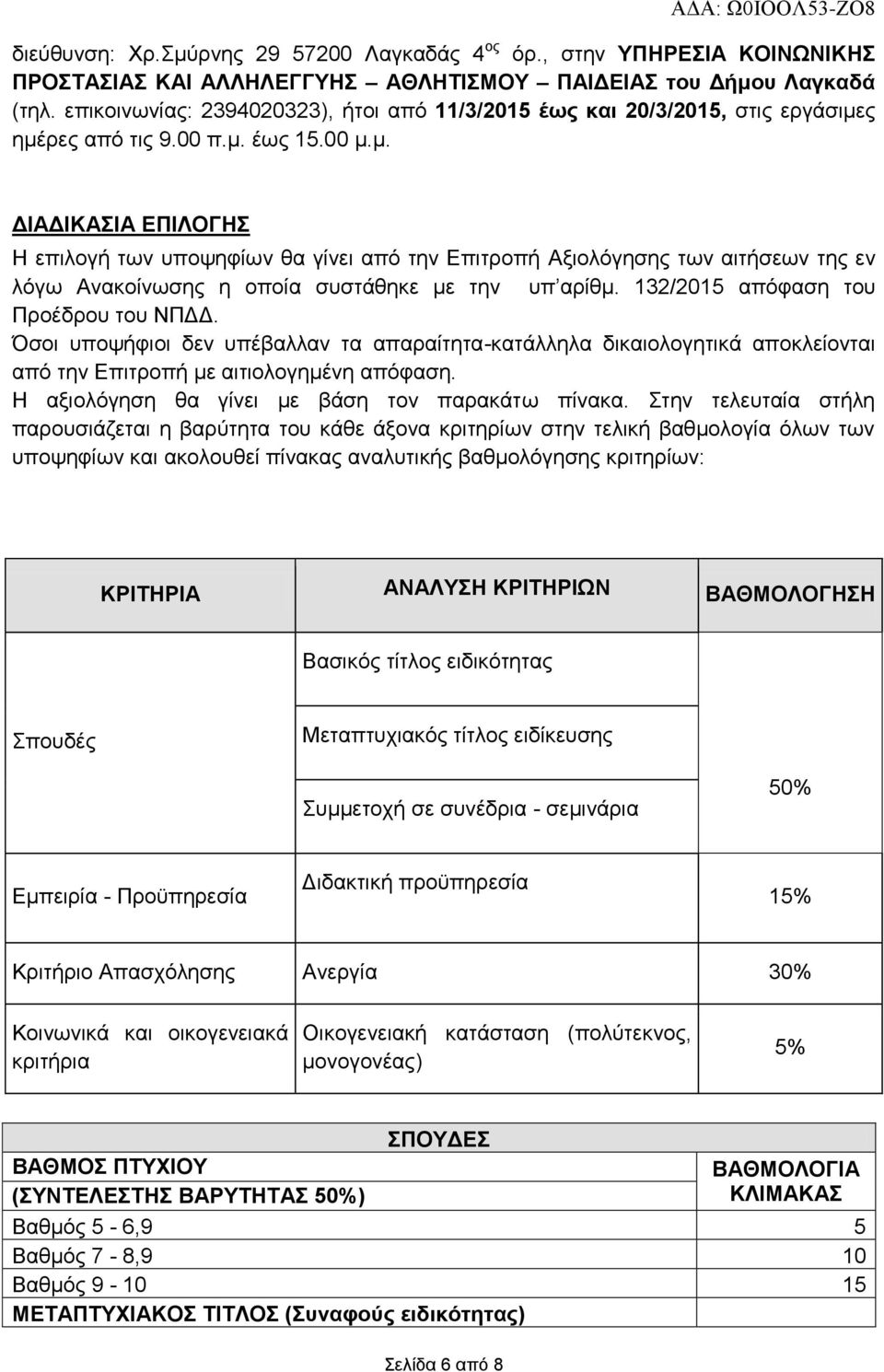 ς ημέρες από τις 9.00 π.μ. έως 15.00 μ.μ. ΔΙΑΔΙΚΑΣΙΑ ΕΠΙΛΟΓΗΣ Η επιλογή των υποψηφίων θα γίνει από την Επιτροπή Αξιολόγησης των αιτήσεων της εν λόγω Ανακοίνωσης η οποία συστάθηκε με την υπ αρίθμ.