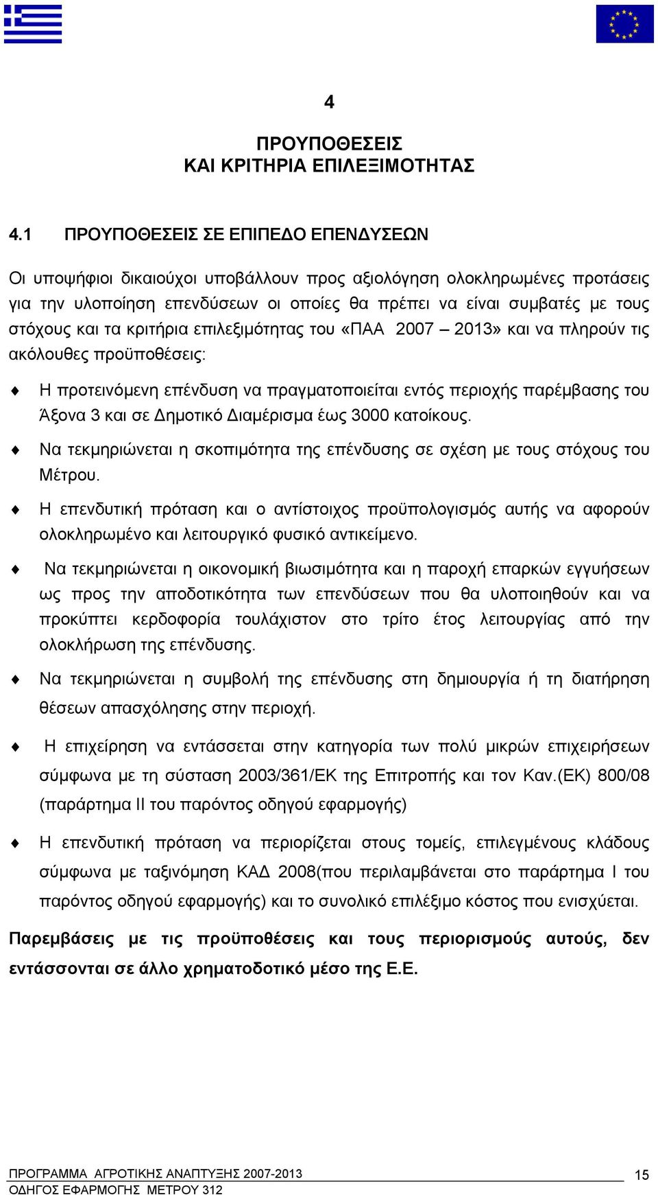 τα κριτήρια επιλεξιμότητας του «ΠΑΑ 2007 2013» και να πληρούν τις ακόλουθες προϋποθέσεις: Η προτεινόμενη επένδυση να πραγματοποιείται εντός περιοχής παρέμβασης του Άξονα 3 και σε Δημοτικό Διαμέρισμα