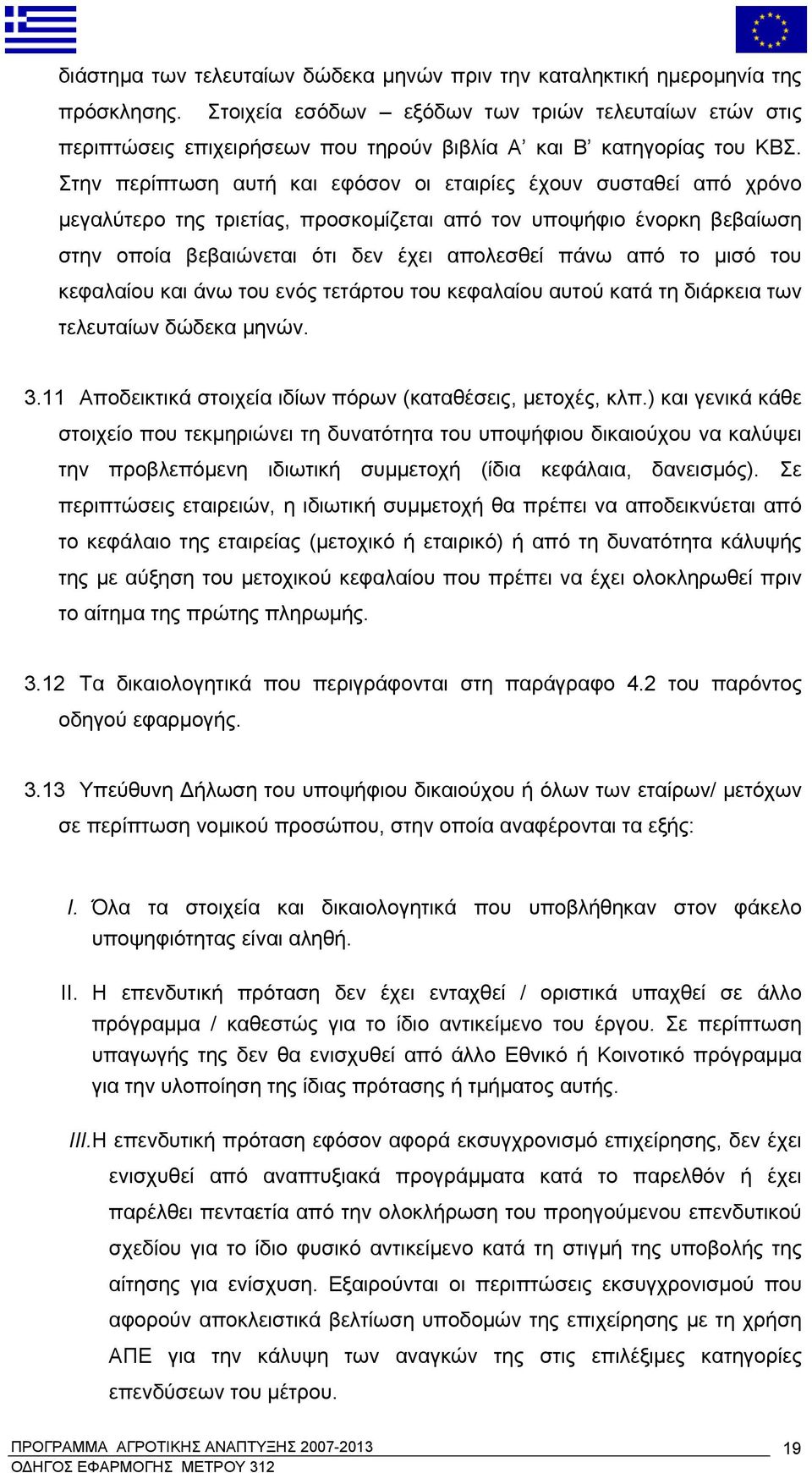 Στην περίπτωση αυτή και εφόσον οι εταιρίες έχουν συσταθεί από χρόνο μεγαλύτερο της τριετίας, προσκομίζεται από τον υποψήφιο ένορκη βεβαίωση στην οποία βεβαιώνεται ότι δεν έχει απολεσθεί πάνω από το