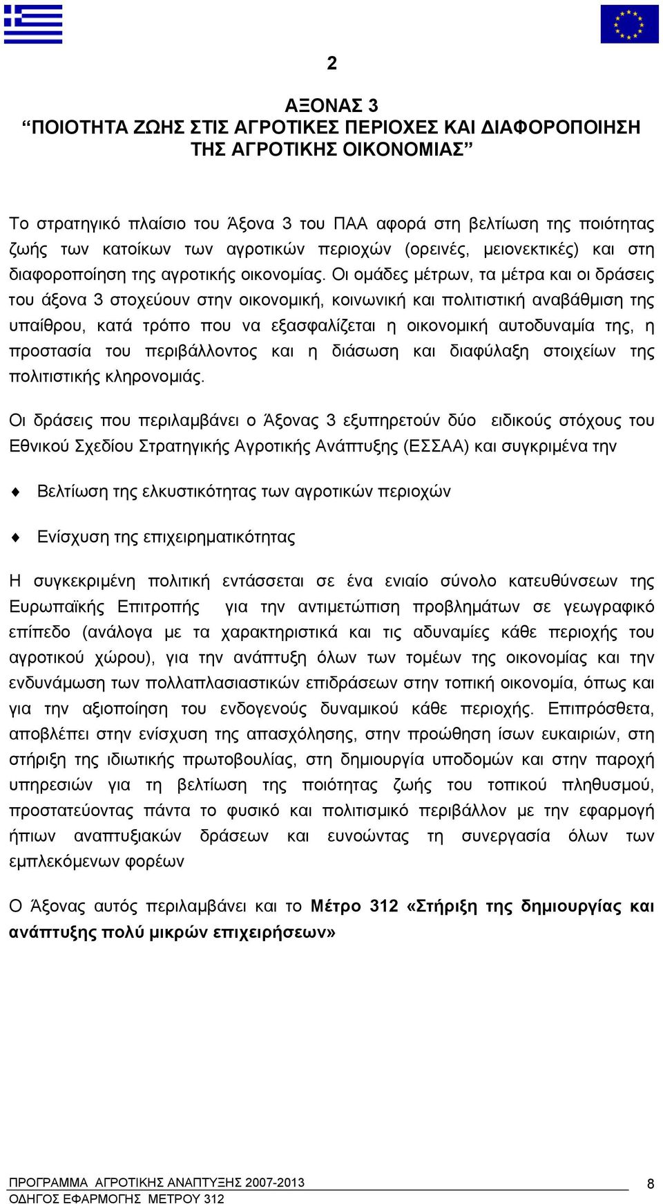 Οι ομάδες μέτρων, τα μέτρα και οι δράσεις του άξονα 3 στοχεύουν στην οικονομική, κοινωνική και πολιτιστική αναβάθμιση της υπαίθρου, κατά τρόπο που να εξασφαλίζεται η οικονομική αυτοδυναμία της, η