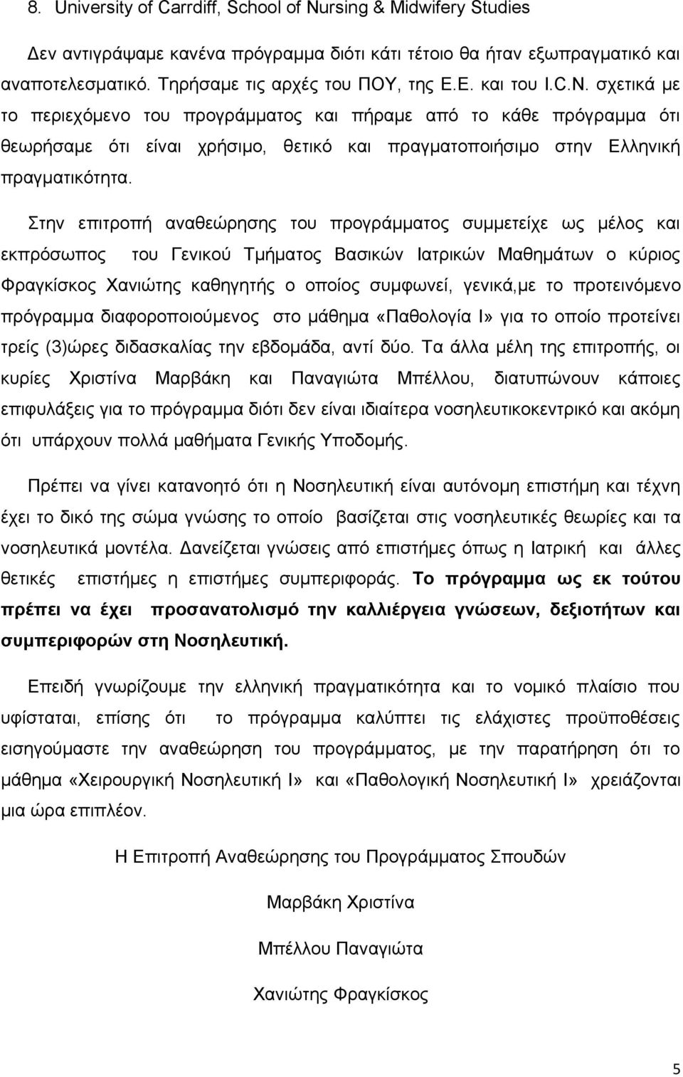 Στην επιτροπή αναθεώρησης του προγράμματος συμμετείχε ως μέλος και εκπρόσωπος του Γενικού Τμήματος Βασικών Ιατρικών Μαθημάτων ο κύριος Φραγκίσκος Χανιώτης καθηγητής ο οποίος συμφωνεί, γενικά,με το