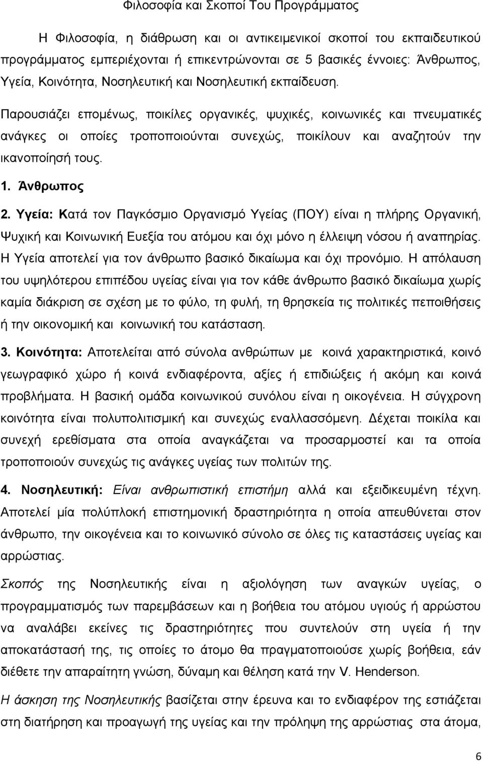 Παρουσιάζει επομένως, ποικίλες οργανικές, ψυχικές, κοινωνικές και πνευματικές ανάγκες οι οποίες τροποποιούνται συνεχώς, ποικίλουν και αναζητούν την ικανοποίησή τους. 1. Άνθρωπος 2.