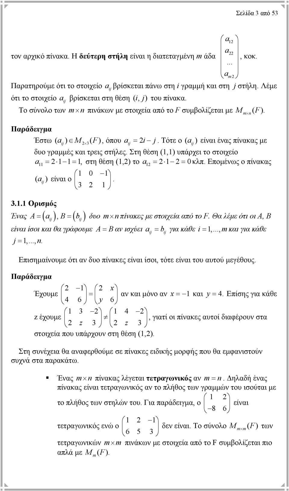 και τρεις στήλες Στη θέση (,) υπάρχει το στοιχείο a = =, στη θέση (,) το a = = 0κλπ Εποµένως ο πίνακας 0 ( a ij ) είναι ο 3 3 Ορισµός ( ij ) ( ij ) Ένας A= a, B= b δυο m πίνακες µε στοιχεία από το F