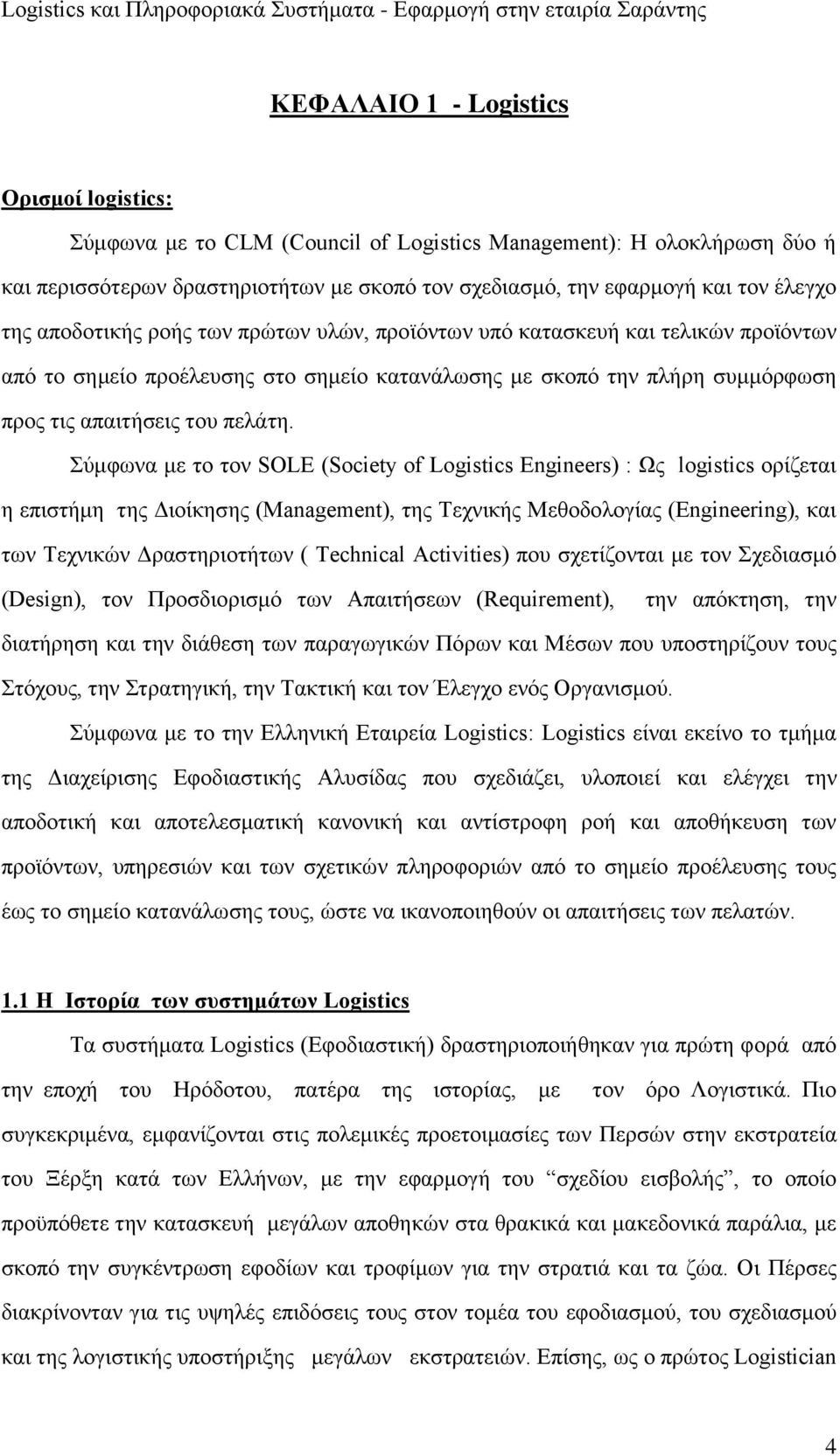 Σύμφωνα με το τον SOLE (Society of Logistics Engineers) : Ως logistics ορίζεται η επιστήμη της Διοίκησης (Management), της Τεχνικής Μεθοδολογίας (Engineering), και των Τεχνικών Δραστηριοτήτων (