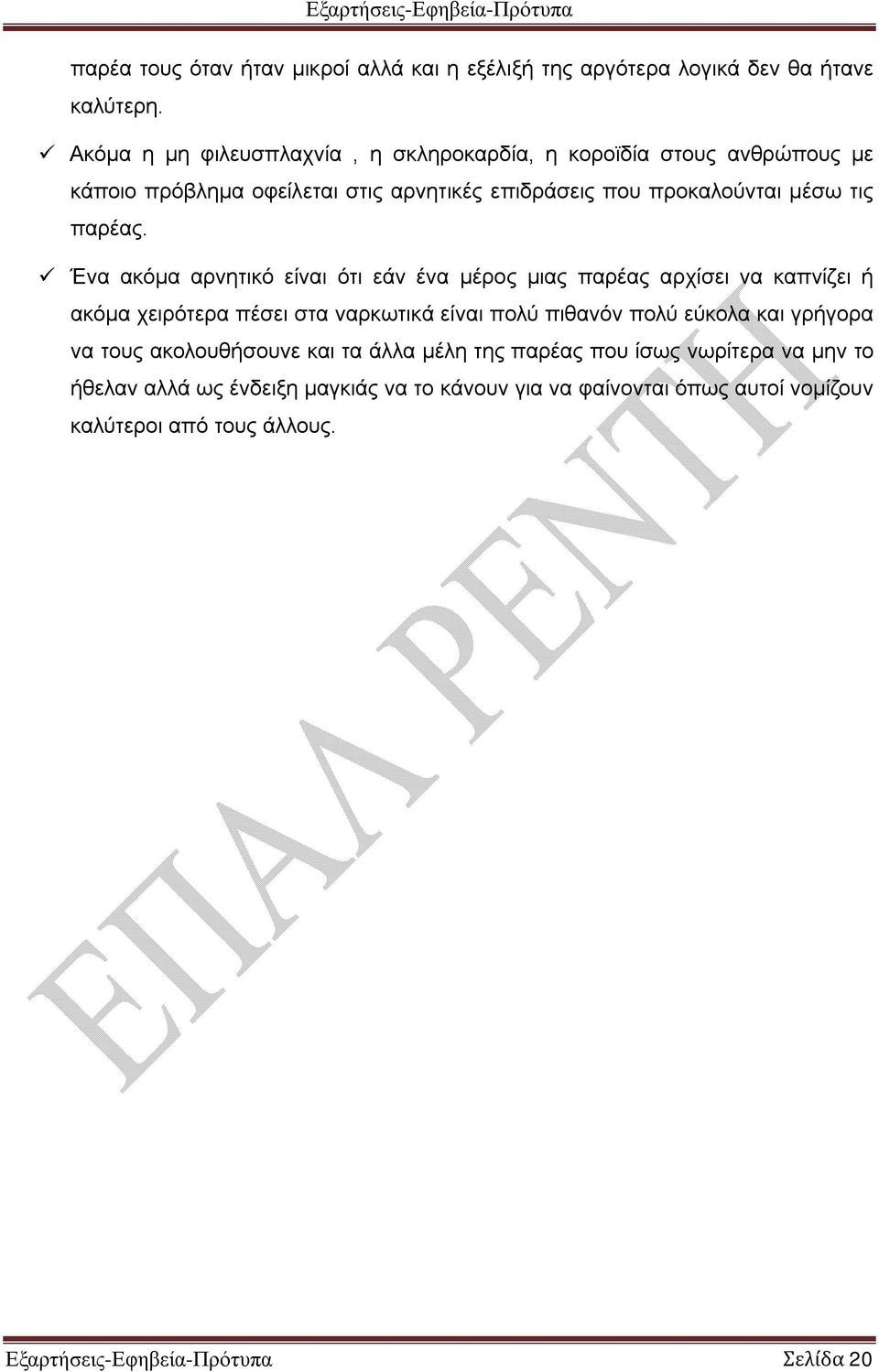 Ένα ακόμα αρνητικό είναι ότι εάν ένα μέρος μιας παρέας αρχίσει να καπνίζει ή ακόμα χειρότερα πέσει στα ναρκωτικά είναι πολύ πιθανόν πολύ εύκολα και γρήγορα