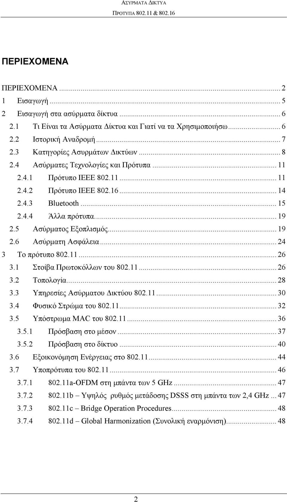 5 Aσύρματος Εξοπλισμός... 19 2.6 Ασύρματη Ασφάλεια... 24 3 Το πρότυπο 802.11... 26 3.1 Στοίβα Πρωτοκόλλων του 802.11... 26 3.2 Τοπολογία... 28 3.3 Υπηρεσίες Ασύρματου Δικτύου 802.11... 30 3.