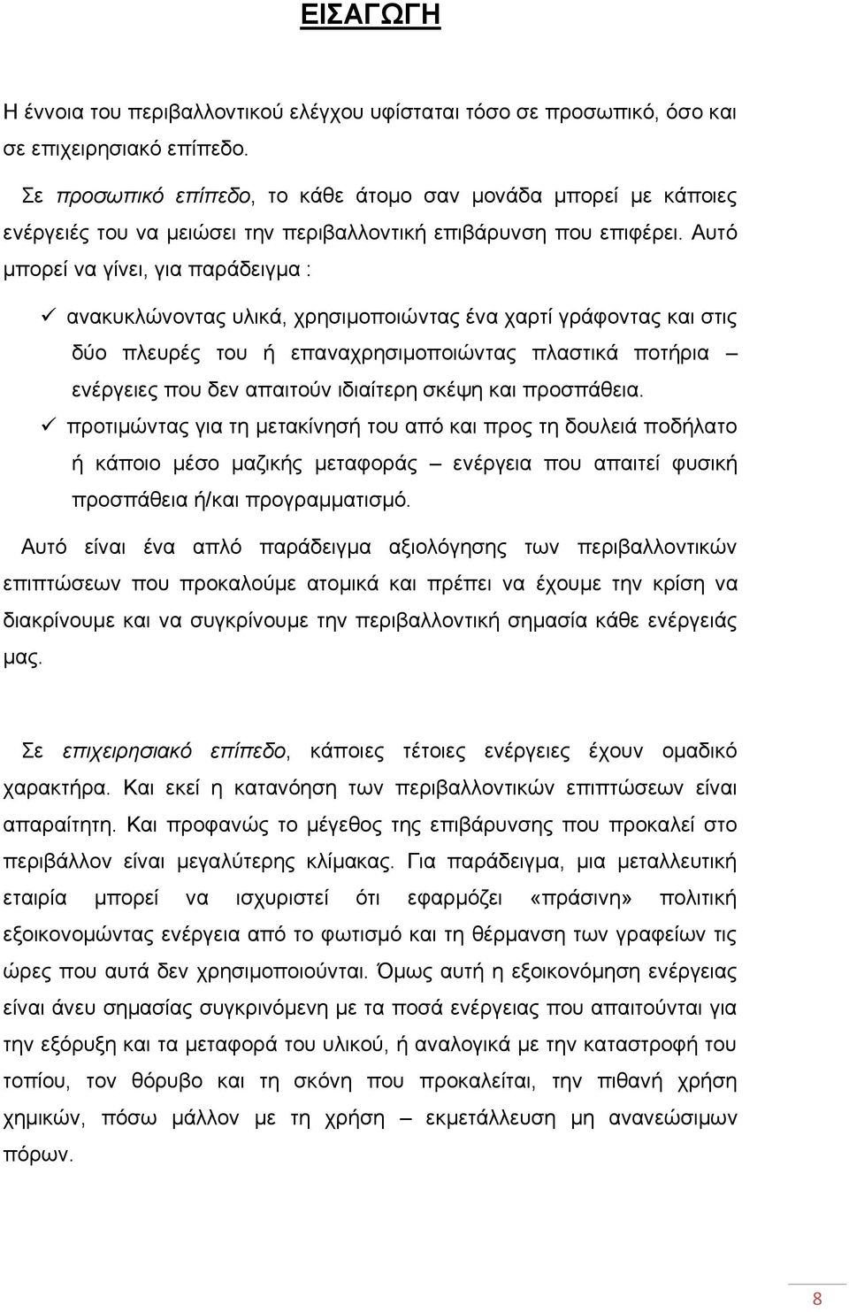 Αυτό μπορεί να γίνει, για παράδειγμα : ανακυκλώνοντας υλικά, χρησιμοποιώντας ένα χαρτί γράφοντας και στις δύο πλευρές του ή επαναχρησιμοποιώντας πλαστικά ποτήρια ενέργειες που δεν απαιτούν ιδιαίτερη