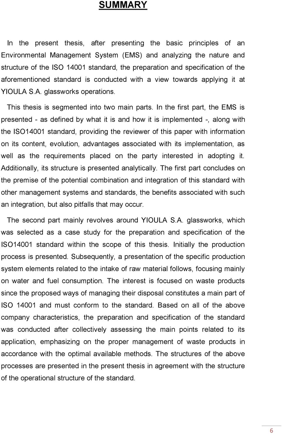 In the first part, the EMS is presented - as defined by what it is and how it is implemented -, along with the ISO14001 standard, providing the reviewer of this paper with information on its content,