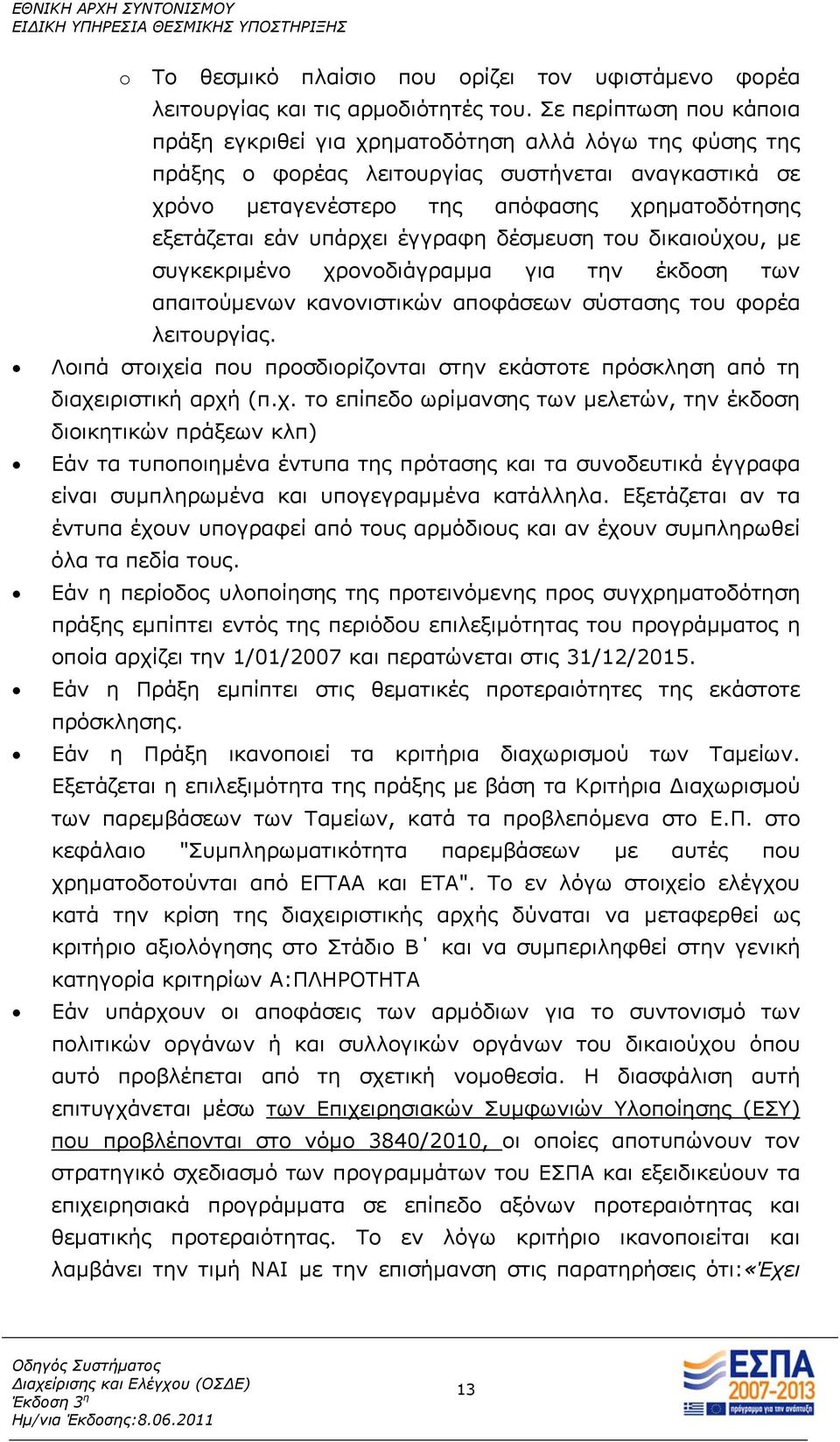 υπάρχει έγγραφη δέσμευση του δικαιούχου, με συγκεκριμένο χρονοδιάγραμμα για την έκδοση των απαιτούμενων κανονιστικών αποφάσεων σύστασης του φορέα λειτουργίας.