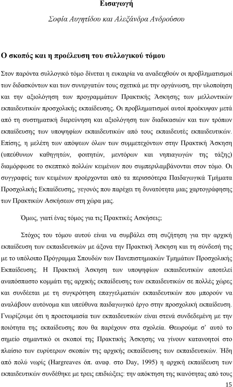 Οι προβληματισμοί αυτοί προέκυψαν μετά από τη συστηματική διερεύνηση και αξιολόγηση των διαδικασιών και των τρόπων εκπαίδευσης των υποψηφίων εκπαιδευτικών από τους εκπαιδευτές εκπαιδευτικών.