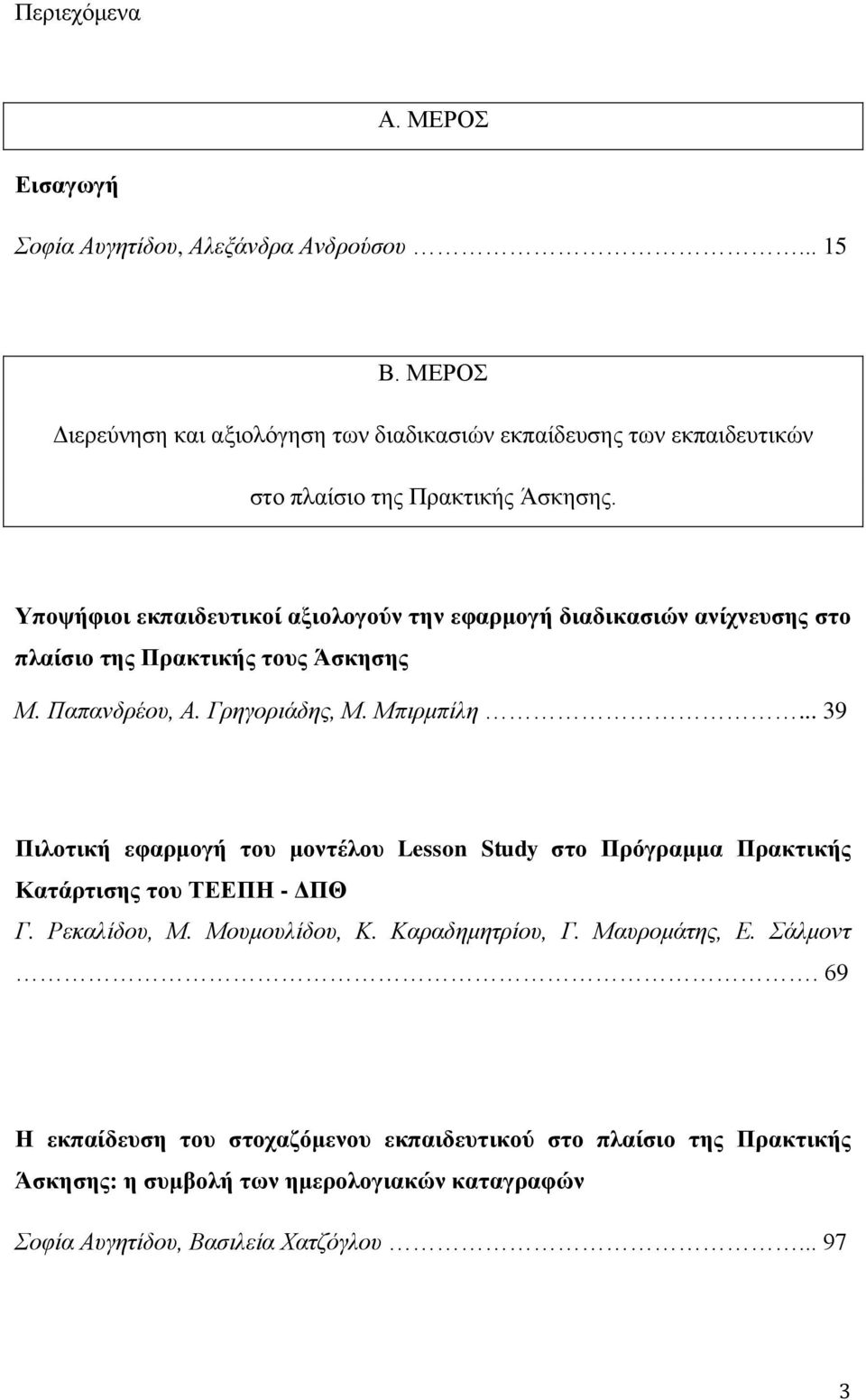 Υποψήφιοι εκπαιδευτικοί αξιολογούν την εφαρμογή διαδικασιών ανίχνευσης στο πλαίσιο της Πρακτικής τους Άσκησης Μ. Παπανδρέου, Α. Γρηγοριάδης, Μ. Μπιρμπίλη.