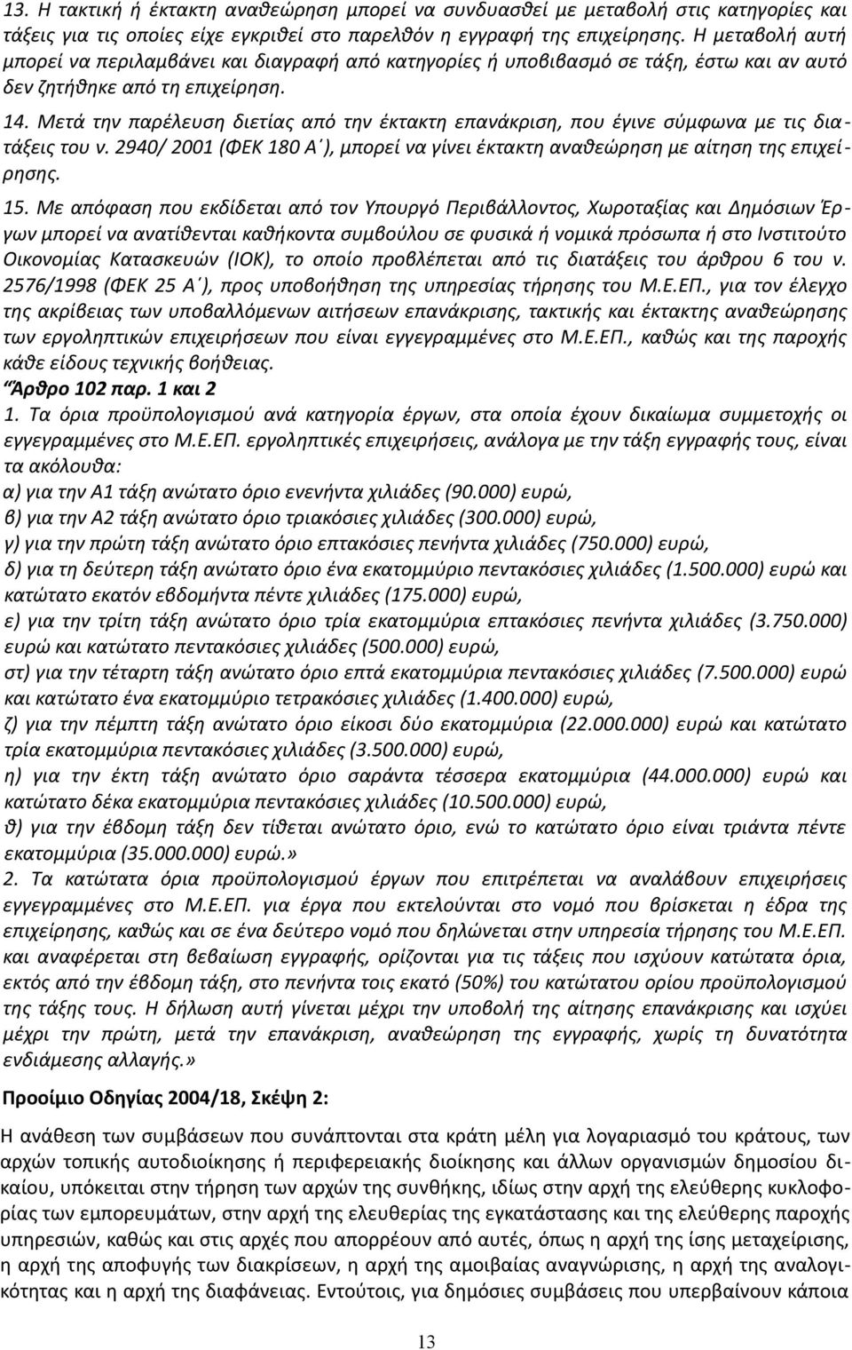 Μετά την παρέλευση διετίας από την έκτακτη επανάκριση, που έγινε σύμφωνα με τις διατάξεις του ν. 2940/ 2001 (ΦΕΚ 180 Α ), μπορεί να γίνει έκτακτη αναθεώρηση με αίτηση της επιχείρησης. 15.