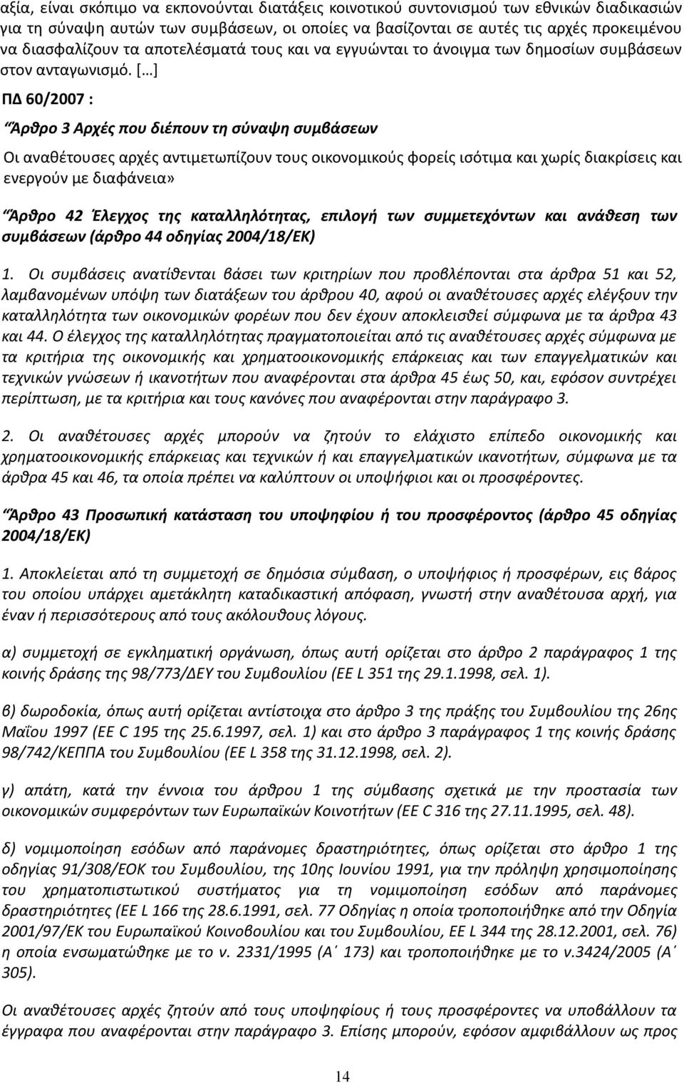 [ ] ΠΔ 60/2007 : Άρθρο 3 Αρχές που διέπουν τη σύναψη συμβάσεων Οι αναθέτουσες αρχές αντιμετωπίζουν τους οικονομικούς φορείς ισότιμα και χωρίς διακρίσεις και ενεργούν με διαφάνεια» Άρθρο 42 Έλεγχος