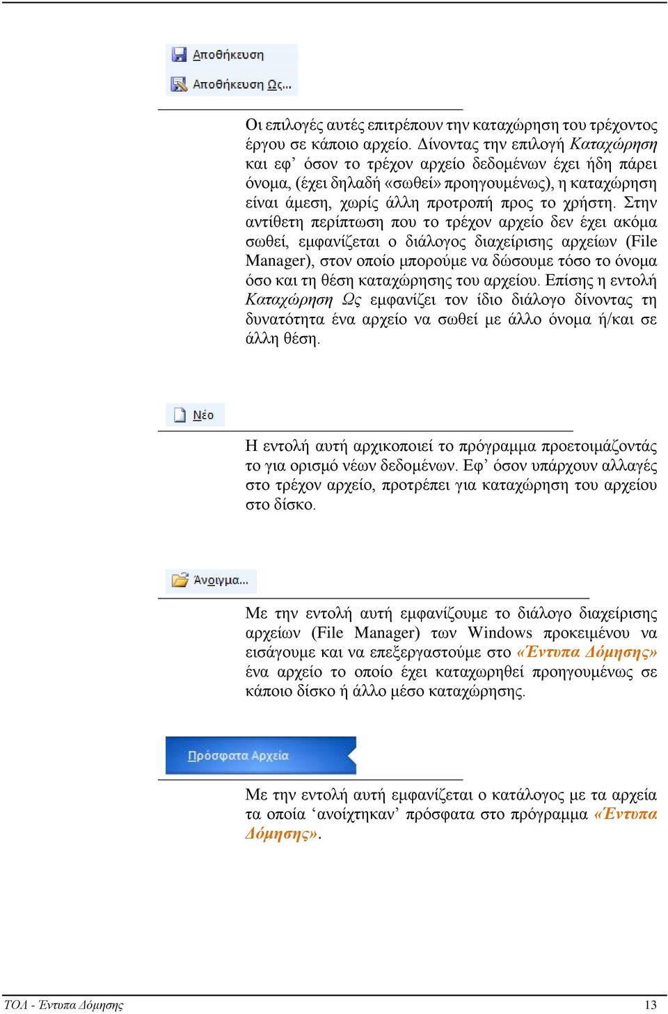 Στην αντίθετη περίπτωση που το τρέχον αρχείο δεν έχει ακόμα σωθεί, εμφανίζεται ο διάλογος διαχείρισης αρχείων (File Manager), στον οποίο μπορούμε να δώσουμε τόσο το όνομα όσο και τη θέση καταχώρησης