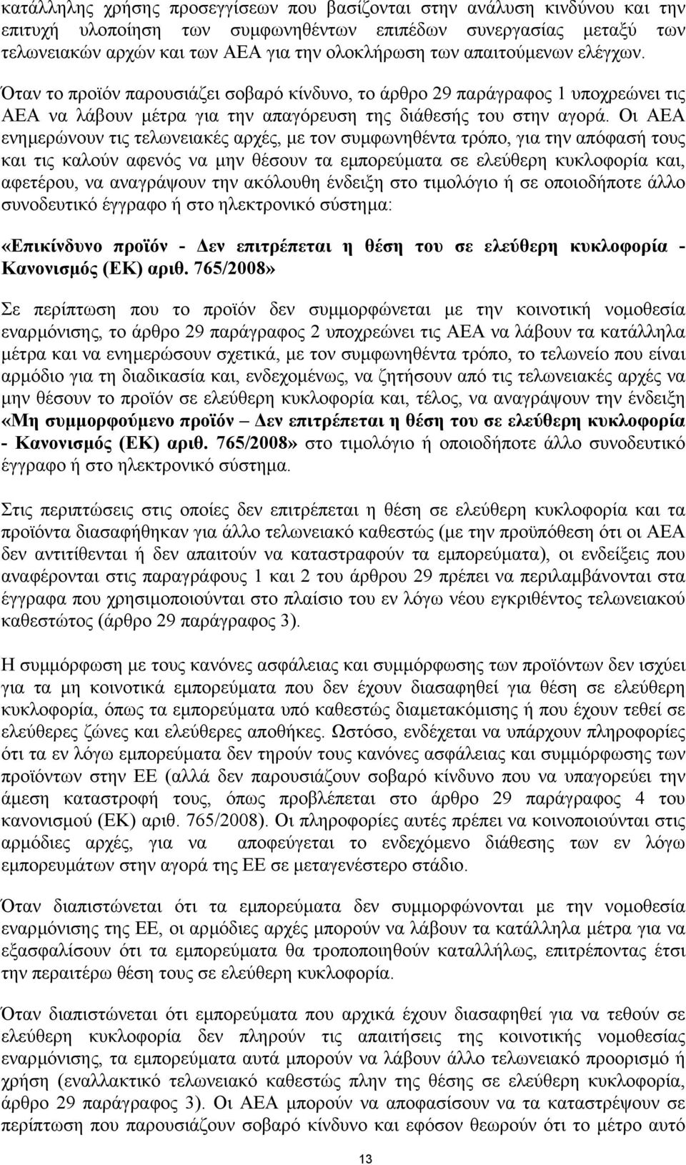 Οι ΑΕΑ ενηµερώνουν τις τελωνειακές αρχές, µε τον συµφωνηθέντα τρόπο, για την απόφασή τους και τις καλούν αφενός να µην θέσουν τα εµπορεύµατα σε ελεύθερη κυκλοφορία και, αφετέρου, να αναγράψουν την