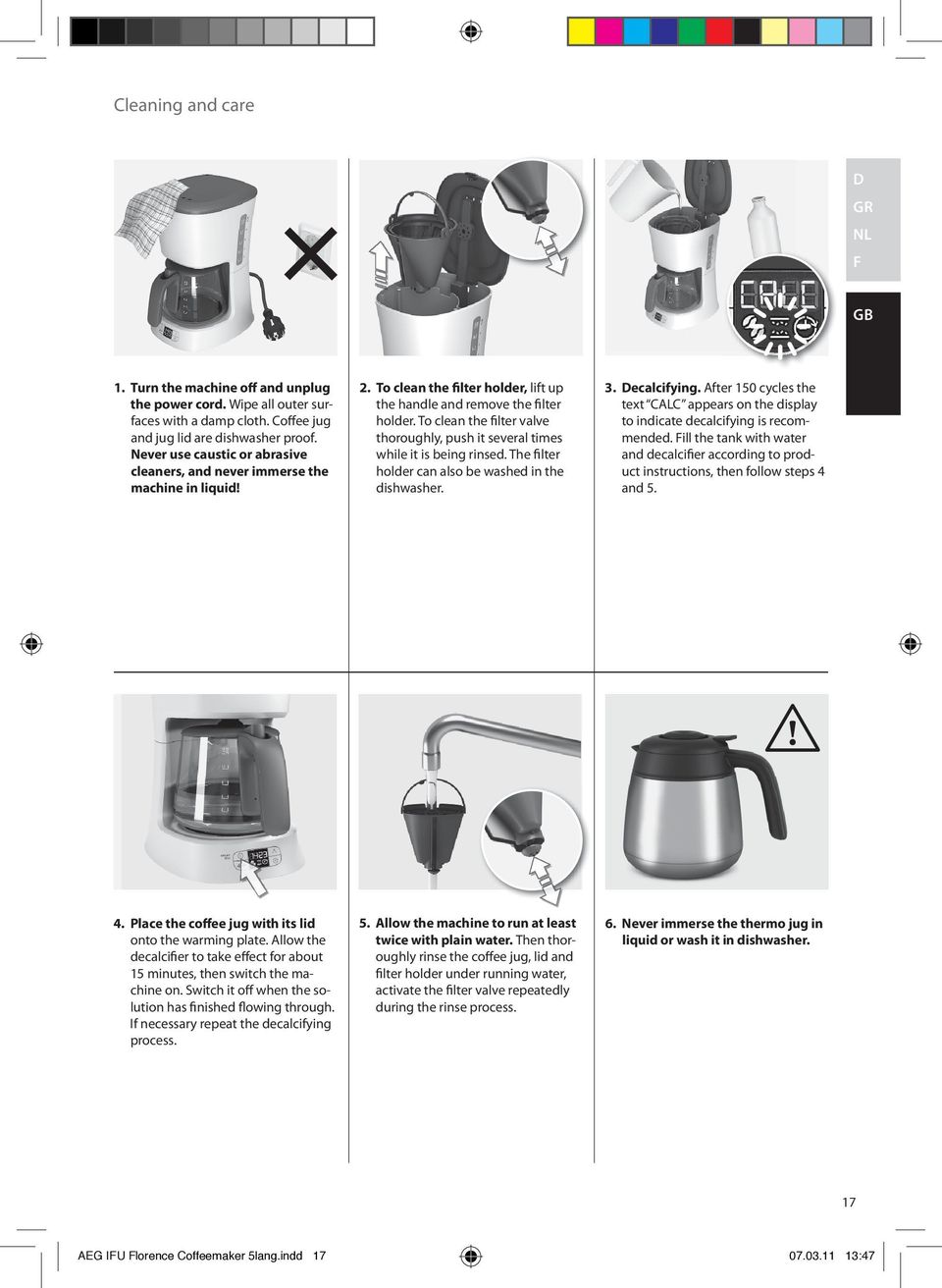 To clean the filter valve thoroughly, push it several times while it is being rinsed. The filter holder can also be washed in the dishwasher. 3. ecalcifying.