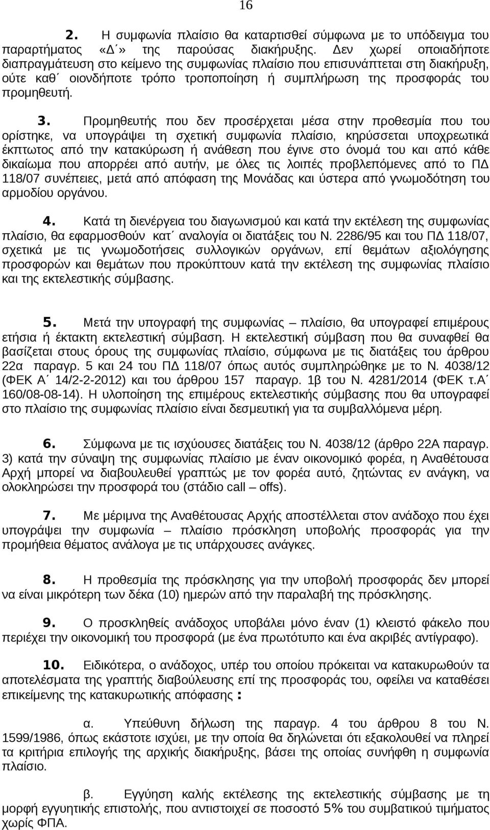 Προμηθευτής πoυ δεv προσέρχεται μέσα στηv προθεσμία πoυ τoυ ορίστηκε, vα υπoγράψει τη σχετική συμφωνία πλαίσιο, κηρύσσεται υποχρεωτικά έκπτωτος από τηv κατακύρωση ή ανάθεση πoυ έγινε στo όνομά τoυ