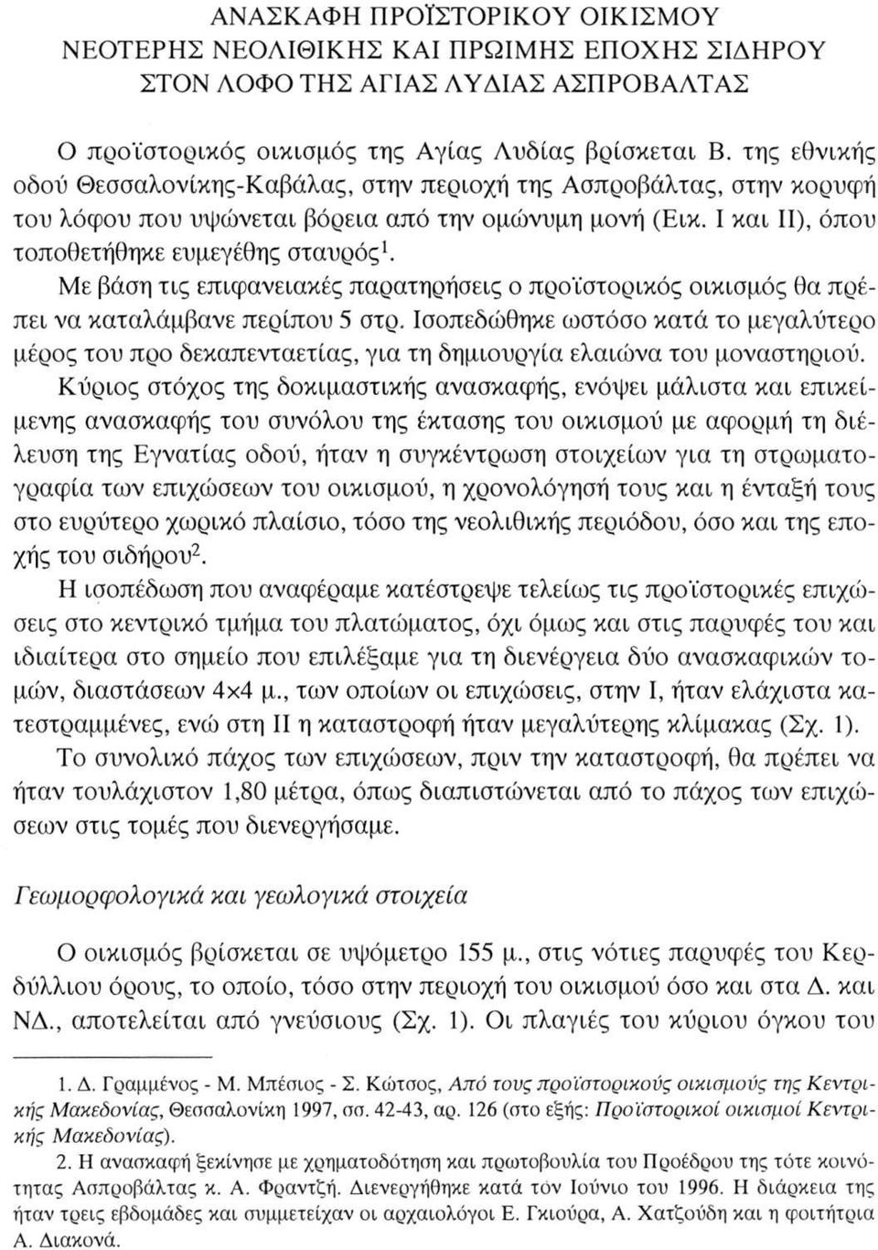 Με βάση τις επιφανειακές παρατηρήσεις ο προϊστορικός οικισμός θα πρέπει να καταλάμβανε περίπου 5 στρ.