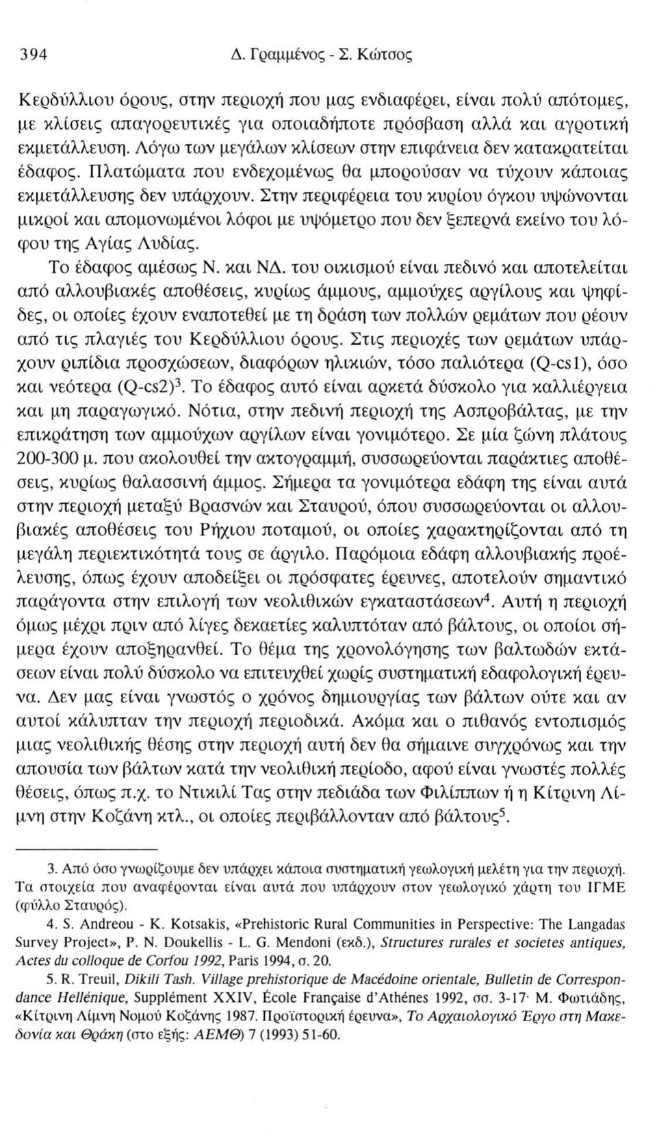 Στην περιφέρεια του κυρίου όγκου υψώνονται μικροί και απομονωμένοι λόφοι με υψόμετρο που δεν ξεπερνά εκείνο του λόφου της Αγίας Λυδίας. Το έδαφος αμέσως Ν. και ΝΔ.