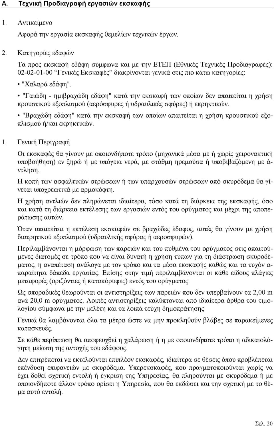 "Γαιώδη - ηµιβραχώδη εδάφη" κατά την εκσκαφή των οποίων δεν απαιτείται η χρήση κρουστικού εξοπλισµού (αερόσφυρες ή υδραυλικές σφύρες) ή εκρηκτικών.