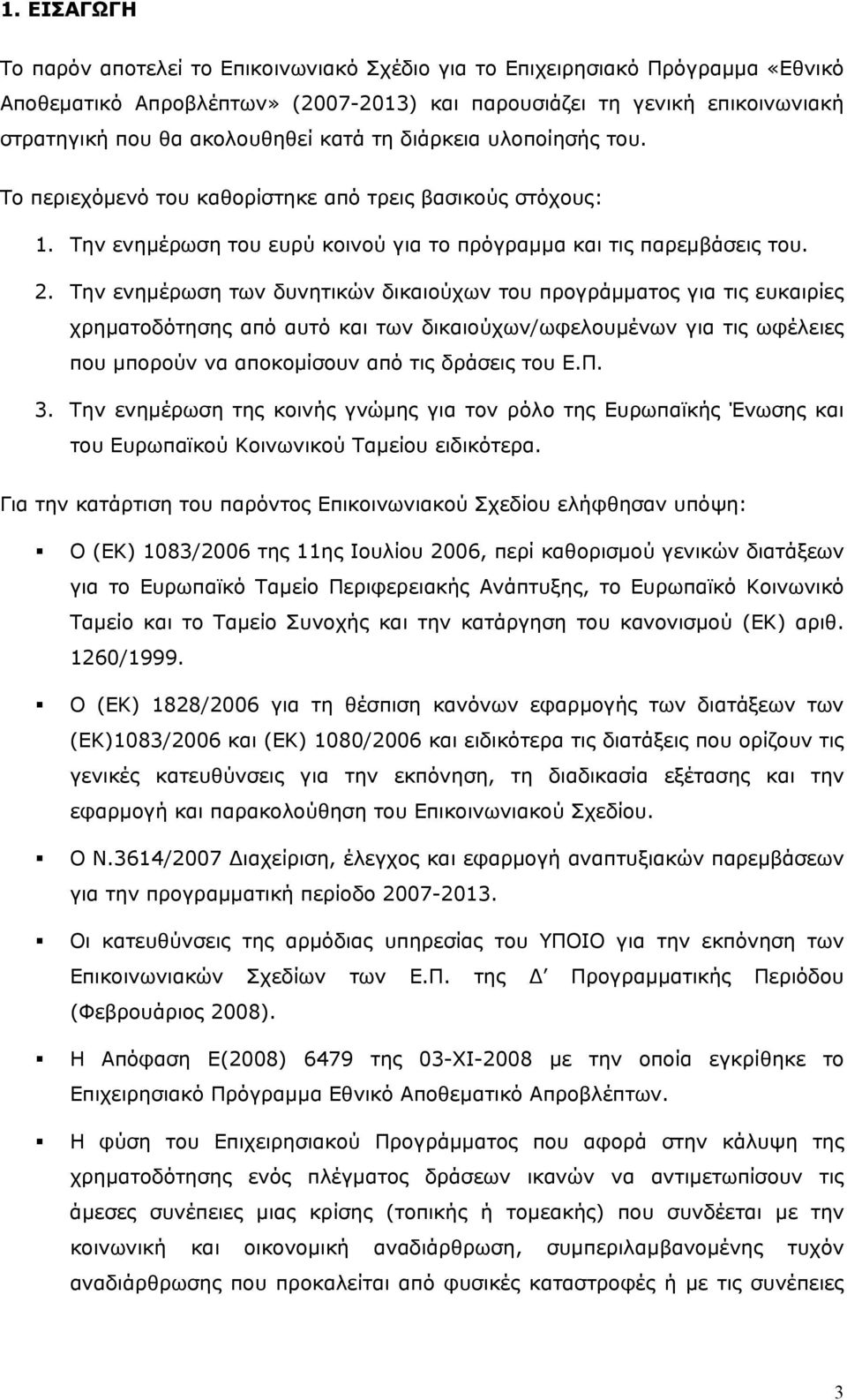 Την ενημέρωση των δυνητικών δικαιούχων του προγράμματος για τις ευκαιρίες χρηματοδότησης από αυτό και των δικαιούχων/ωφελουμένων για τις ωφέλειες που μπορούν να αποκομίσουν από τις δράσεις του Ε.Π. 3.