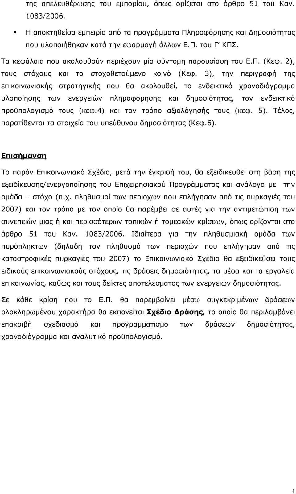 3), την περιγραφή της επικοινωνιακής στρατηγικής που θα ακολουθεί, το ενδεικτικό χρονοδιάγραμμα υλοποίησης των ενεργειών πληροφόρησης και δημοσιότητας, τον ενδεικτικό προϋπολογισμό τους (κεφ.