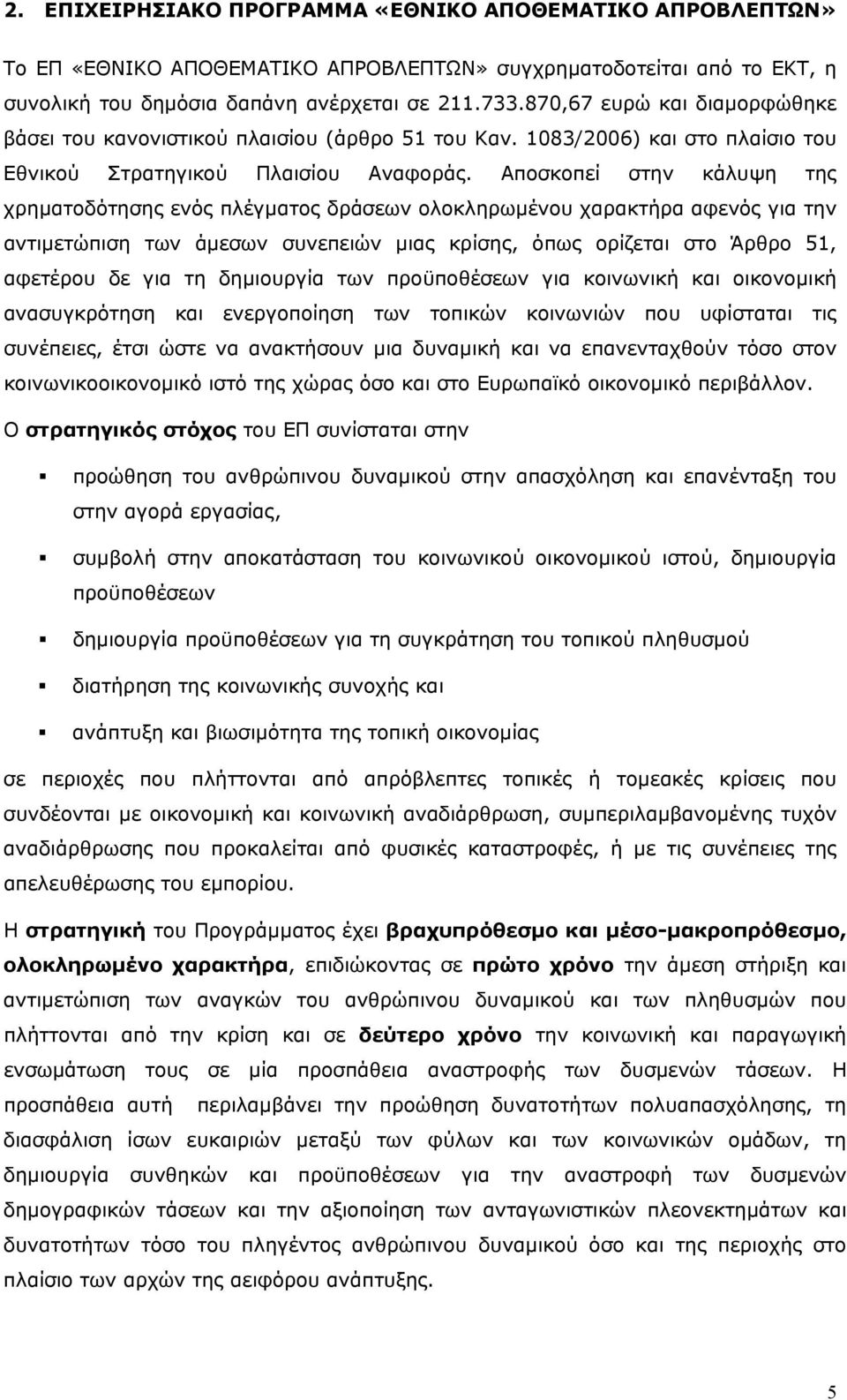 Αποσκοπεί στην κάλυψη της χρηματοδότησης ενός πλέγματος δράσεων ολοκληρωμένου χαρακτήρα αφενός για την αντιμετώπιση των άμεσων συνεπειών μιας κρίσης, όπως ορίζεται στο Άρθρο 51, αφετέρου δε για τη