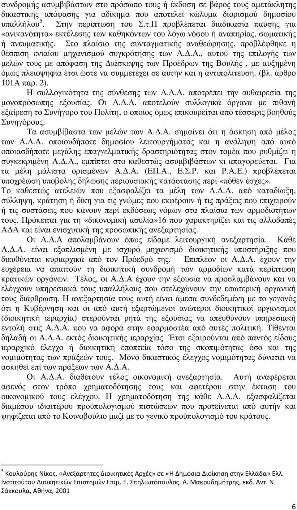 .Α., αυτού της επιλογής των µελών τους µε απόφαση της ιάσκεψης των Προέδρων της Βουλής, µε αυξηµένη όµως πλειοψηφία έτσι ώστε να συµµετέχει σε αυτήν και η αντιπολίτευση. (βλ. άρθρο 101Α παρ. 2).