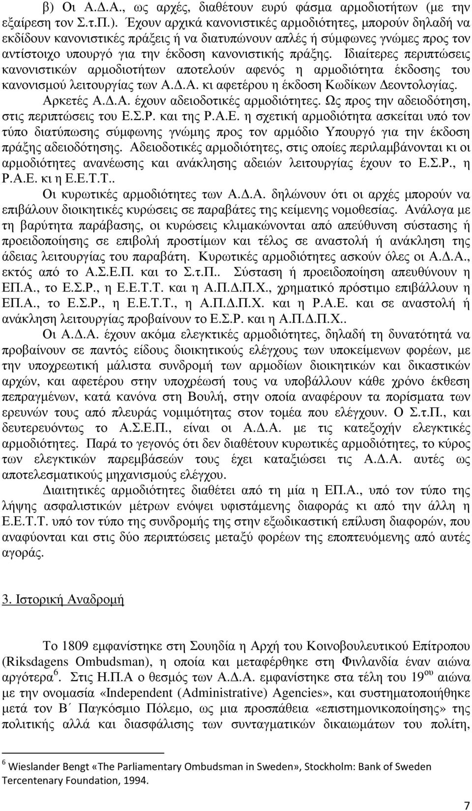 Ως προς την αδειοδότηση, στις περιπτώσεις του Ε.Σ.Ρ. και της Ρ.Α.Ε. η σχετική αρµοδιότητα ασκείται υπό τον τύπο διατύπωσης σύµφωνης γνώµης προς τον αρµόδιο Υπουργό για την έκδοση πράξης αδειοδότησης.