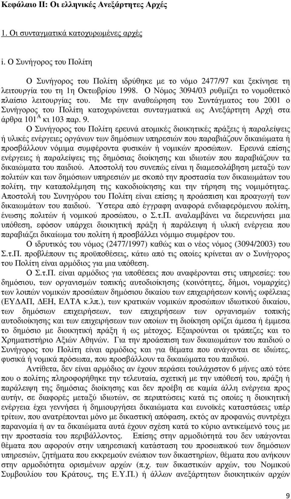 Με την αναθεώρηση του Συντάγµατος του 2001 ο Συνήγορος του Πολίτη κατοχυρώνεται συνταγµατικά ως Ανεξάρτητη Αρχή στα άρθρα 101 Α κι 103 παρ. 9.