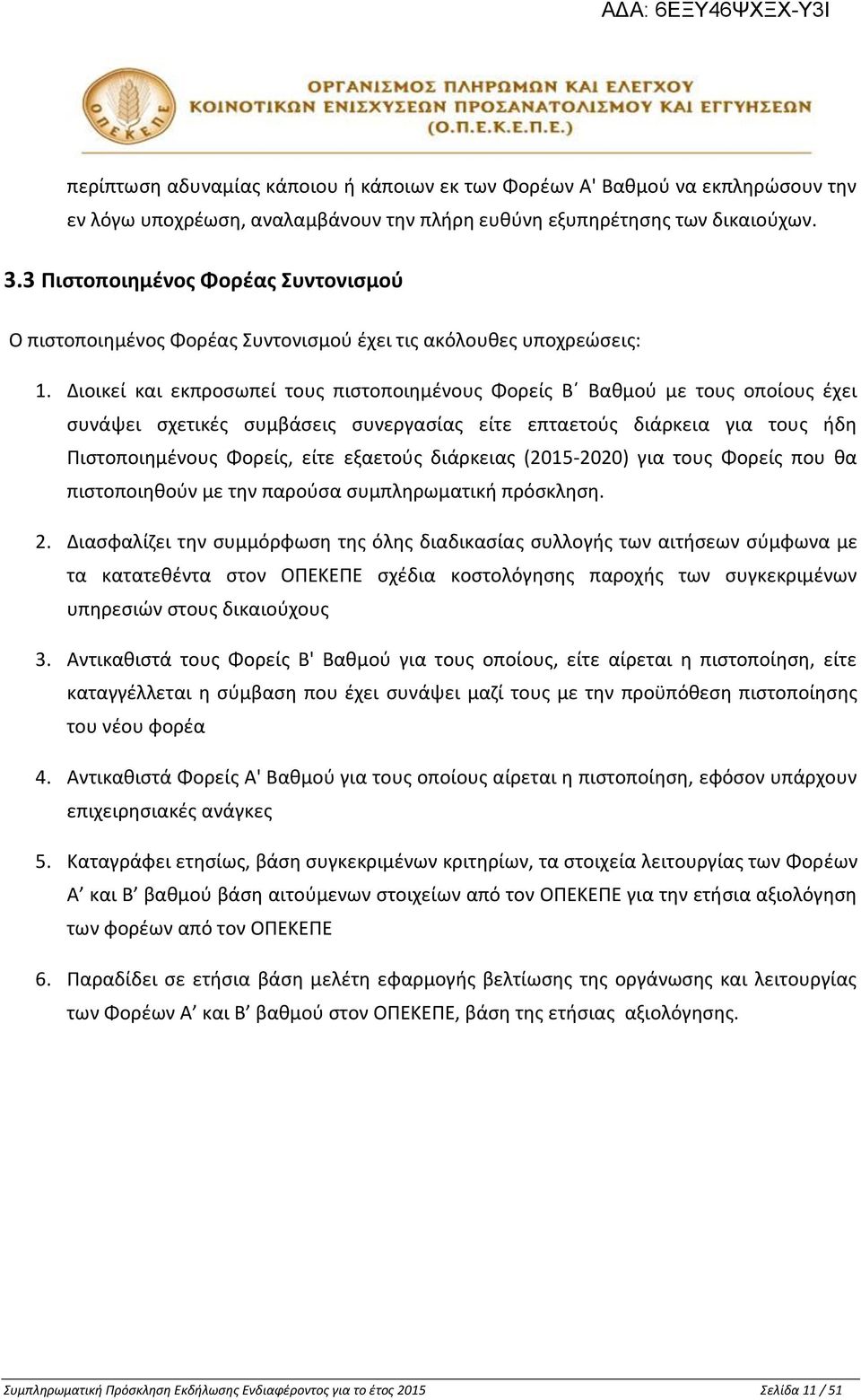 Διοικεί και εκπροσωπεί τους πιστοποιημένους Φορείς Β Βαθμού με τους οποίους έχει συνάψει σχετικές συμβάσεις συνεργασίας είτε επταετούς διάρκεια για τους ήδη Πιστοποιημένους Φορείς, είτε εξαετούς