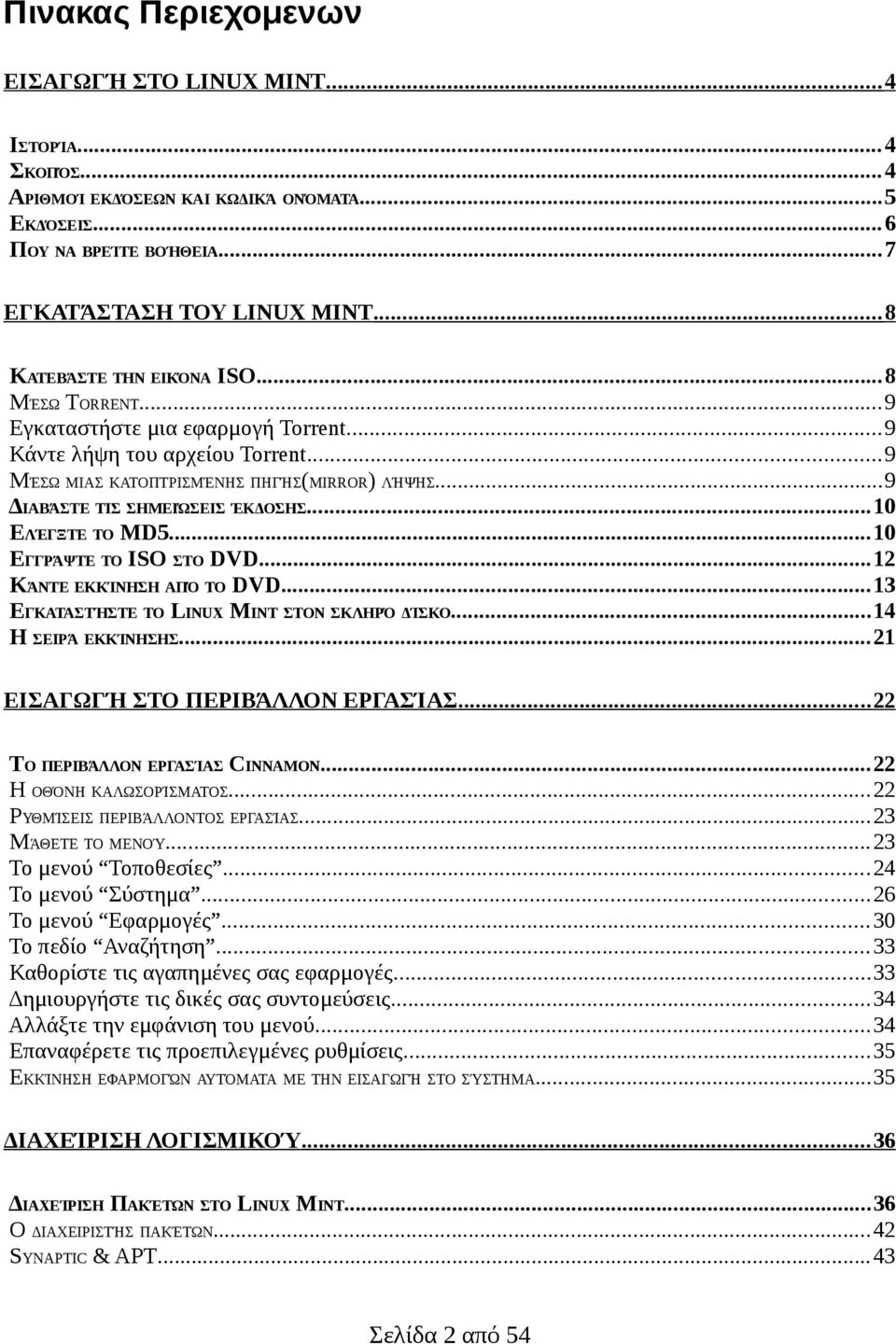 ..9 ΔΙΑΒΆΣΤΕ ΤΙΣ ΣΗΜΕΙΏΣΕΙΣ ΈΚΔΟΣΗΣ...10 ΕΛΈΓΞΤΕ ΤΟ MD5...10 ΕΓΓΡΆΨΤΕ ΤΟ ISO ΣΤΟ DVD...12 ΚΆΝΤΕ ΕΚΚΊΝΗΣΗ ΑΠΌ ΤΟ DVD...13 ΕΓΚΑΤΑΣΤΉΣΤΕ ΤΟ LINUX MINT ΣΤΟΝ ΣΚΛΗΡΌ ΔΊΣΚΟ...14 Η ΣΕΙΡΆ ΕΚΚΊΝΗΣΗΣ.