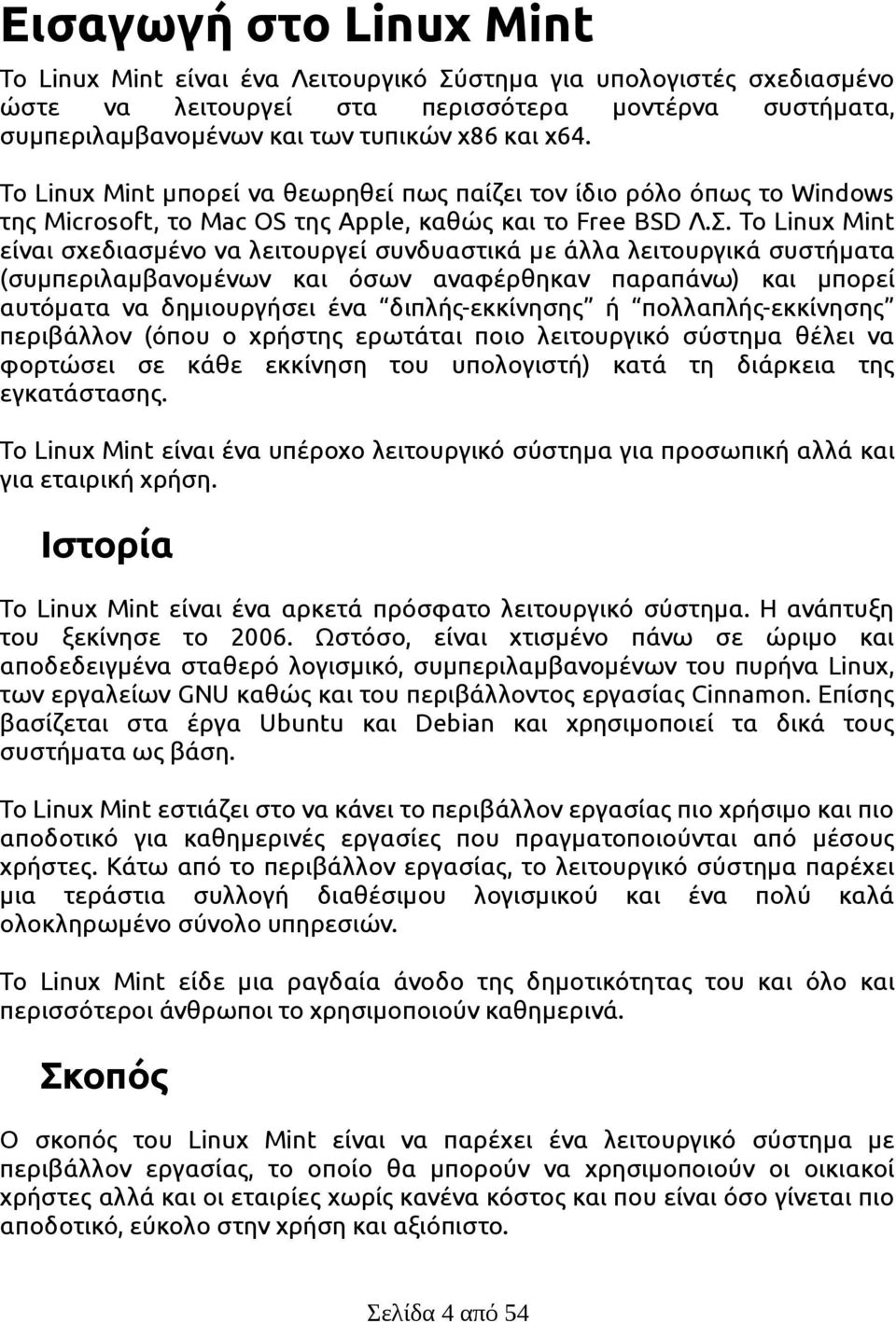 Το Linux Mint είναι σχεδιασμένο να λειτουργεί συνδυαστικά με άλλα λειτουργικά συστήματα (συμπεριλαμβανομένων και όσων αναφέρθηκαν παραπάνω) και μπορεί αυτόματα να δημιουργήσει ένα διπλής-εκκίνησης ή