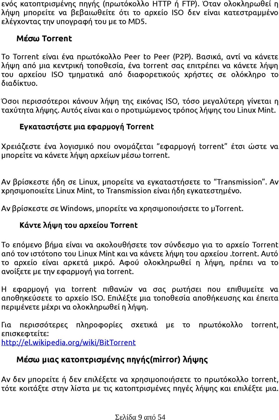 Βασικά, αντί να κάνετε λήψη από μια κεντρική τοποθεσία, ένα torrent σας επιτρέπει να κάνετε λήψη του αρχείου ISO τμηματικά από διαφορετικούς χρήστες σε ολόκληρο το διαδίκτυο.