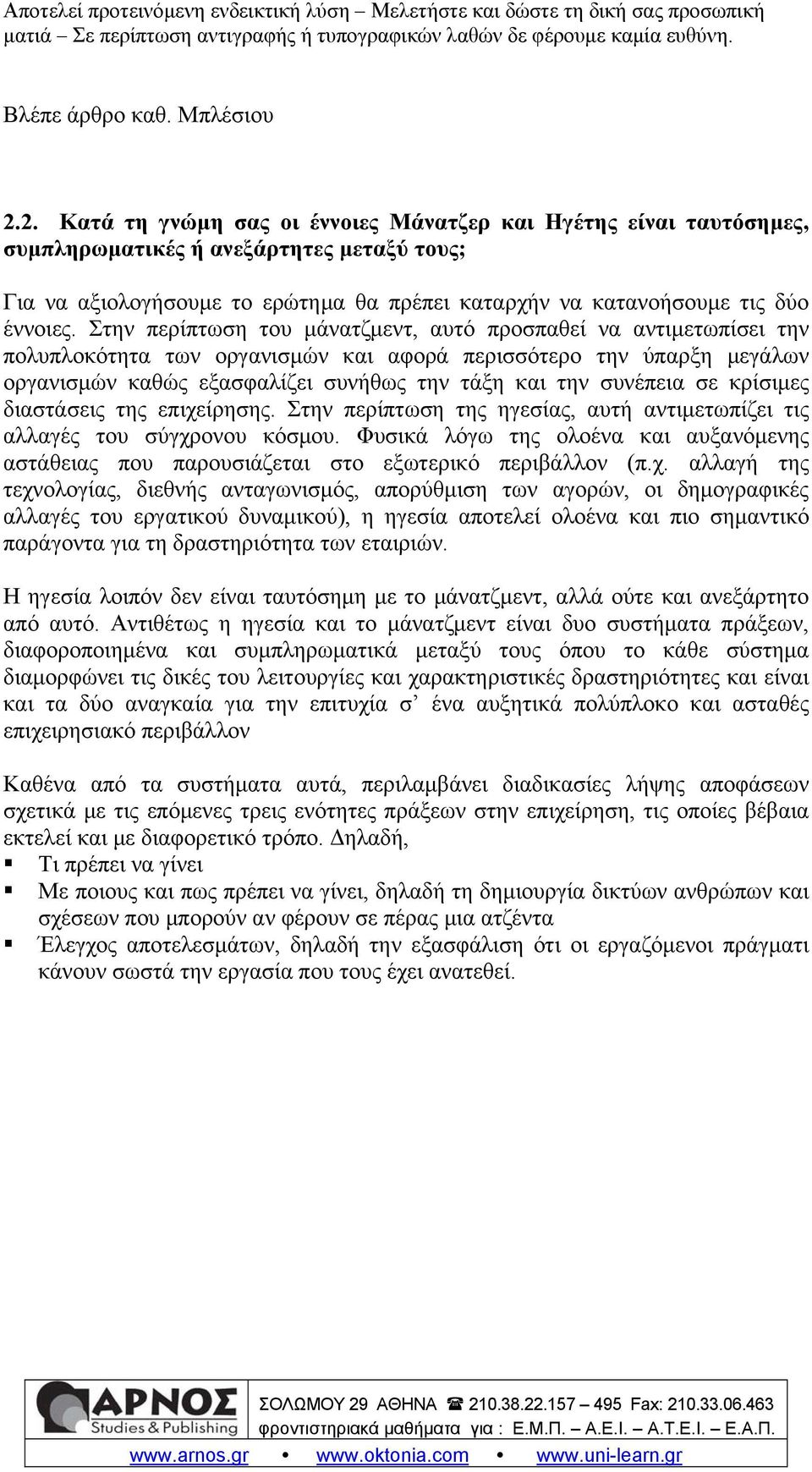 Στην περίπτωση του μάνατζμεντ, αυτό προσπαθεί να αντιμετωπίσει την πολυπλοκότητα των οργανισμών και αφορά περισσότερο την ύπαρξη μεγάλων οργανισμών καθώς εξασφαλίζει συνήθως την τάξη και την συνέπεια