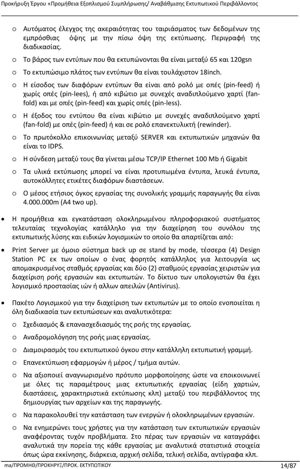 Η είσοδος των διαφόρων εντύπων θα είναι από ρολό με οπές (pin-feed) ή χωρίς οπές (pin-lees), ή από κιβώτιο με συνεχές αναδιπλούμενο χαρτί (fanfold) και με οπές (pin-feed) και χωρίς οπές (pin-less).