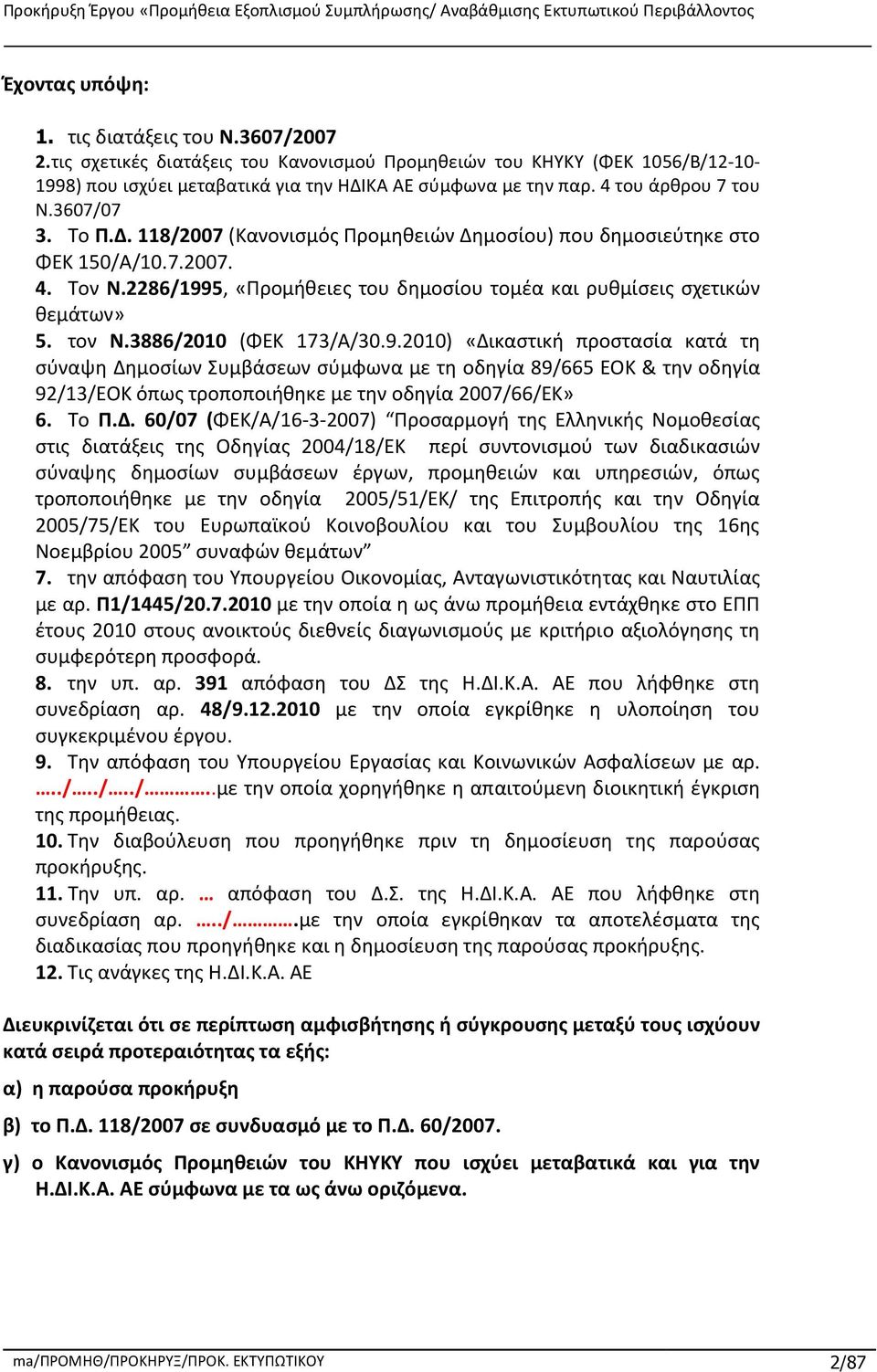 2286/1995, «Προμήθειες του δημοσίου τομέα και ρυθμίσεις σχετικών θεμάτων» 5. τον Ν.3886/2010 (ΦΕΚ 173/Α/30.9.2010) «Δικαστική προστασία κατά τη σύναψη Δημοσίων Συμβάσεων σύμφωνα με τη οδηγία 89/665 ΕΟΚ & την οδηγία 92/13/ΕΟΚ όπως τροποποιήθηκε με την οδηγία 2007/66/ΕΚ» 6.