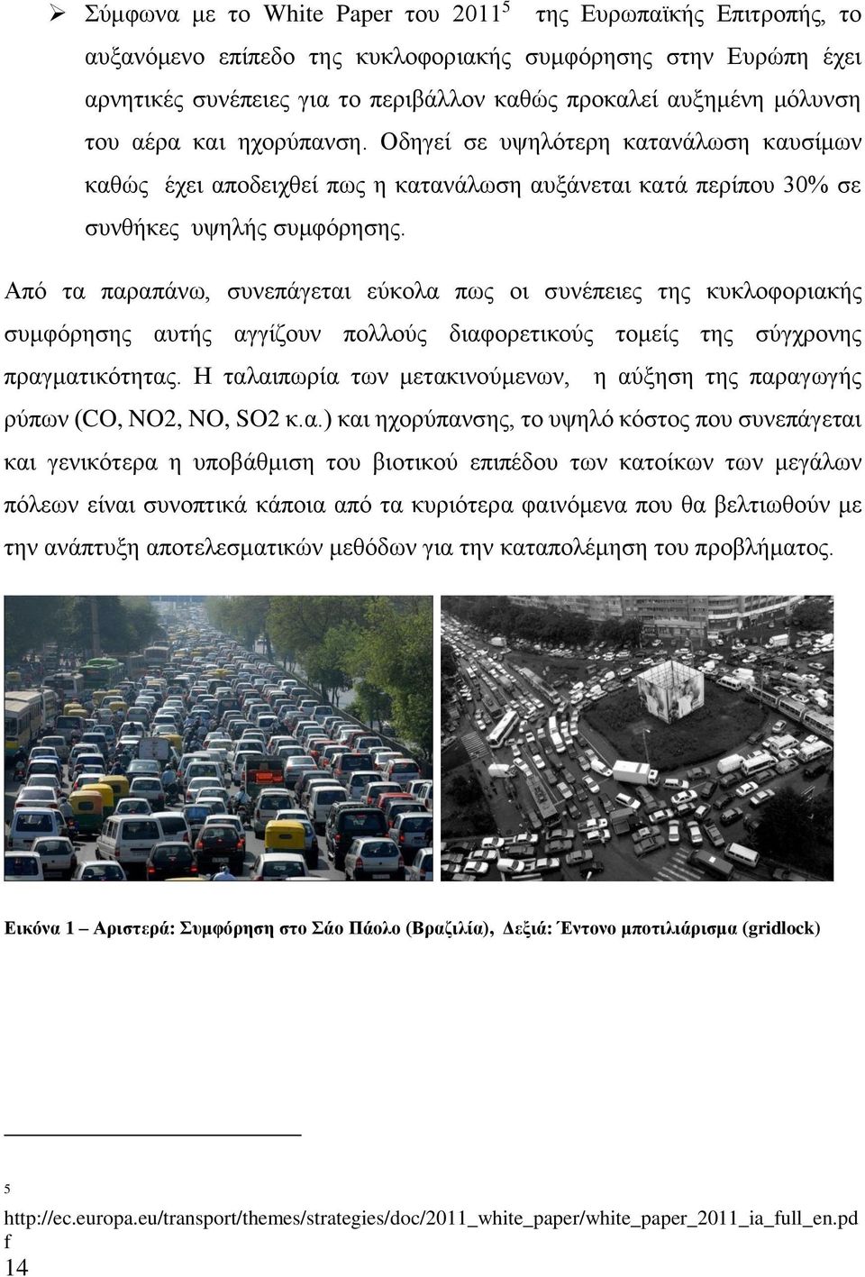 Από τα παραπάνω, συνεπάγεται εύκολα πως οι συνέπειες της κυκλοφοριακής συμφόρησης αυτής αγγίζουν πολλούς διαφορετικούς τομείς της σύγχρονης πραγματικότητας.