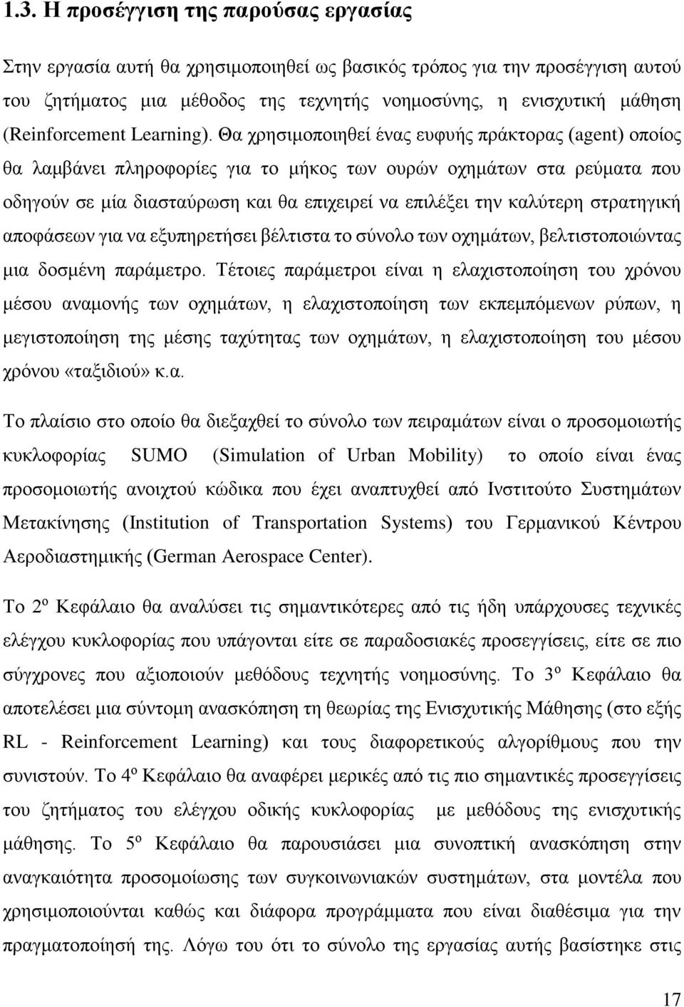 Θα χρησιμοποιηθεί ένας ευφυής πράκτορας (agent) οποίος θα λαμβάνει πληροφορίες για το μήκος των ουρών οχημάτων στα ρεύματα που οδηγούν σε μία διασταύρωση και θα επιχειρεί να επιλέξει την καλύτερη