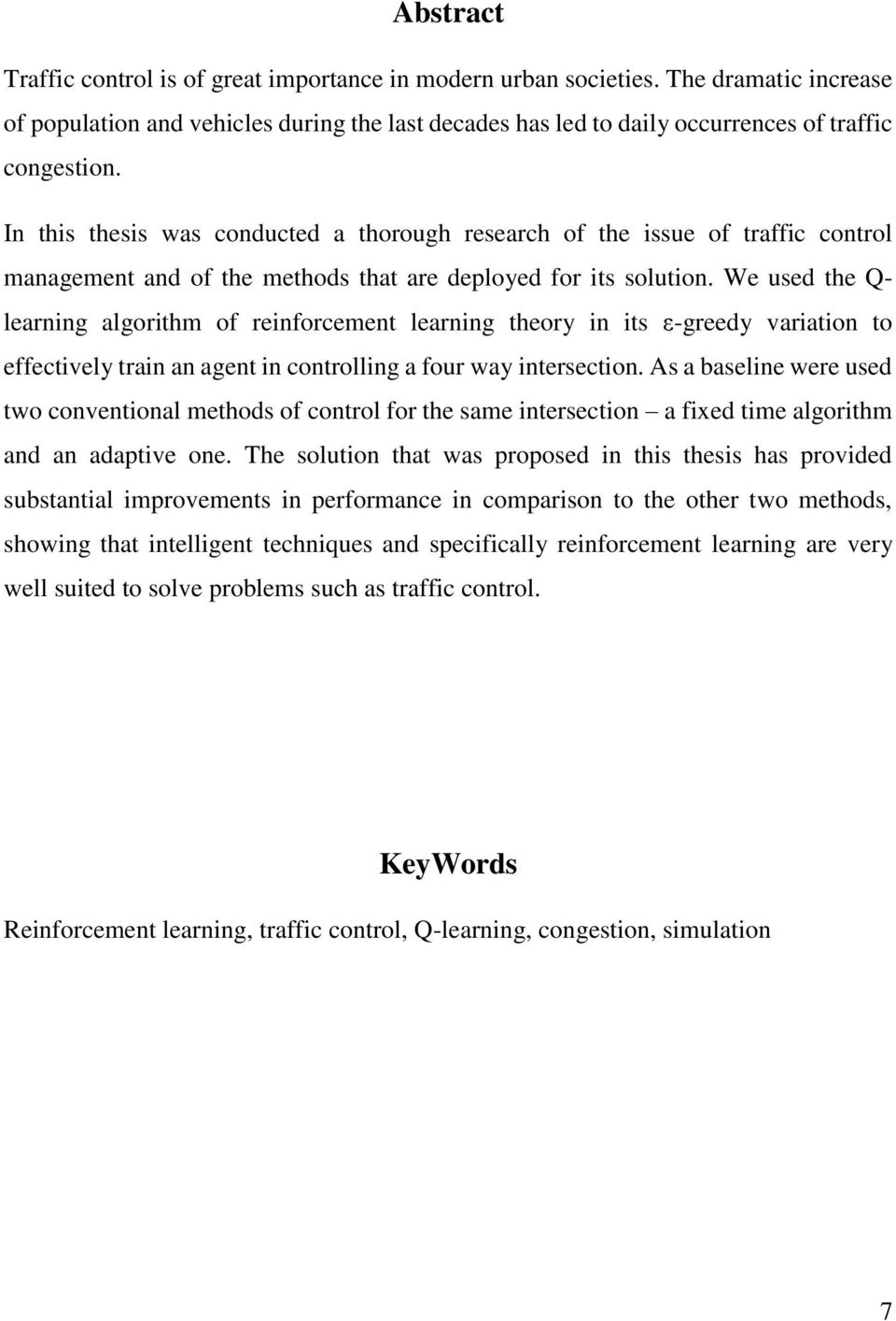 We used the Q- learning algorithm of reinforcement learning theory in its ε-greedy variation to effectively train an agent in controlling a four way intersection.