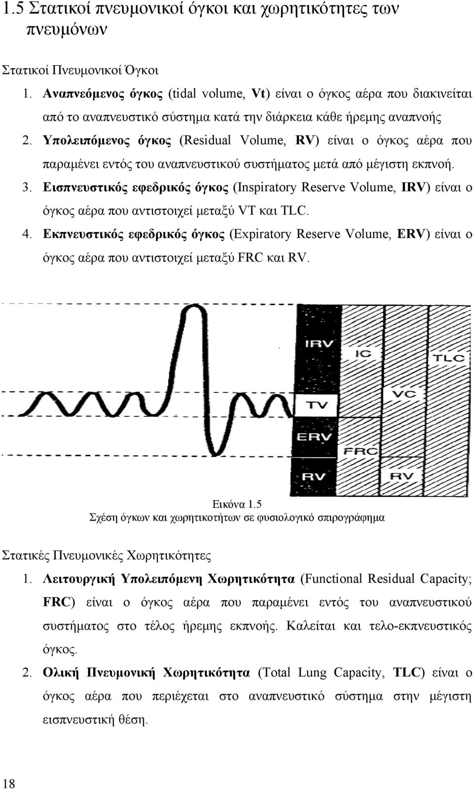 Υπολειπόμενος όγκος (Residual Volume, RV) είναι ο όγκος αέρα που παραμένει εντός του αναπνευστικού συστήματος μετά από μέγιστη εκπνοή. 3.