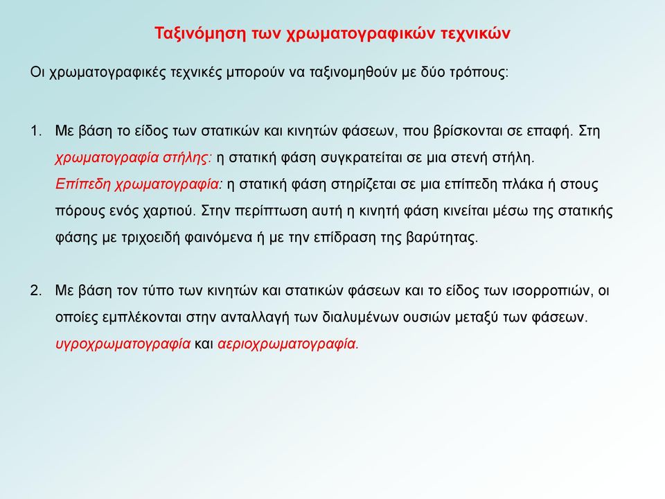 Επίπεδη χρωματογραφία: η στατική φάση στηρίζεται σε μια επίπεδη πλάκα ή στους πόρους ενός χαρτιού.