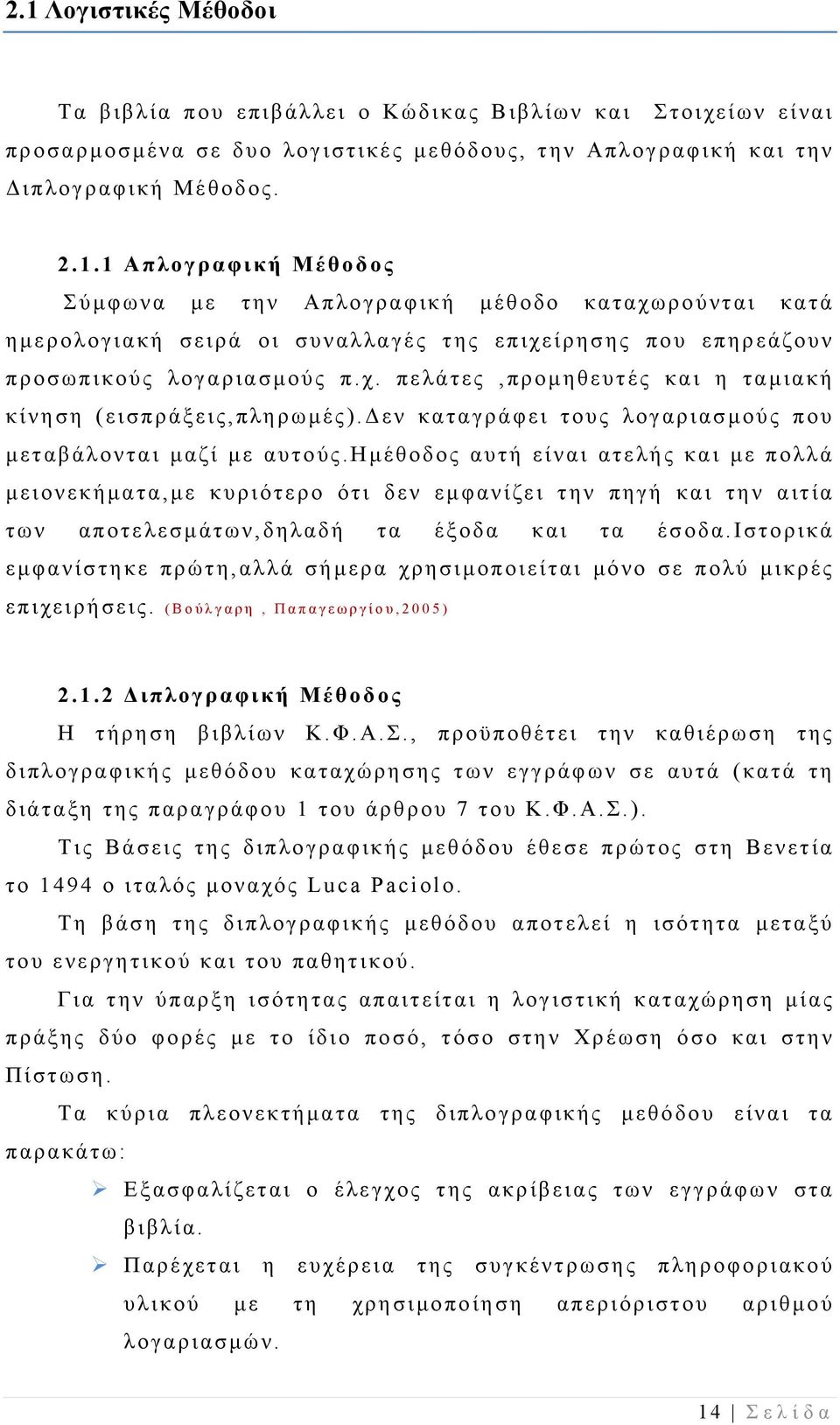 ημέθοδος αυτή είναι ατελής και με πολλά μειονεκήματα,με κυριότερο ότι δεν εμφανίζει την πηγή και την αιτία των αποτελεσμάτων,δηλαδή τα έξοδα και τα έσοδα.