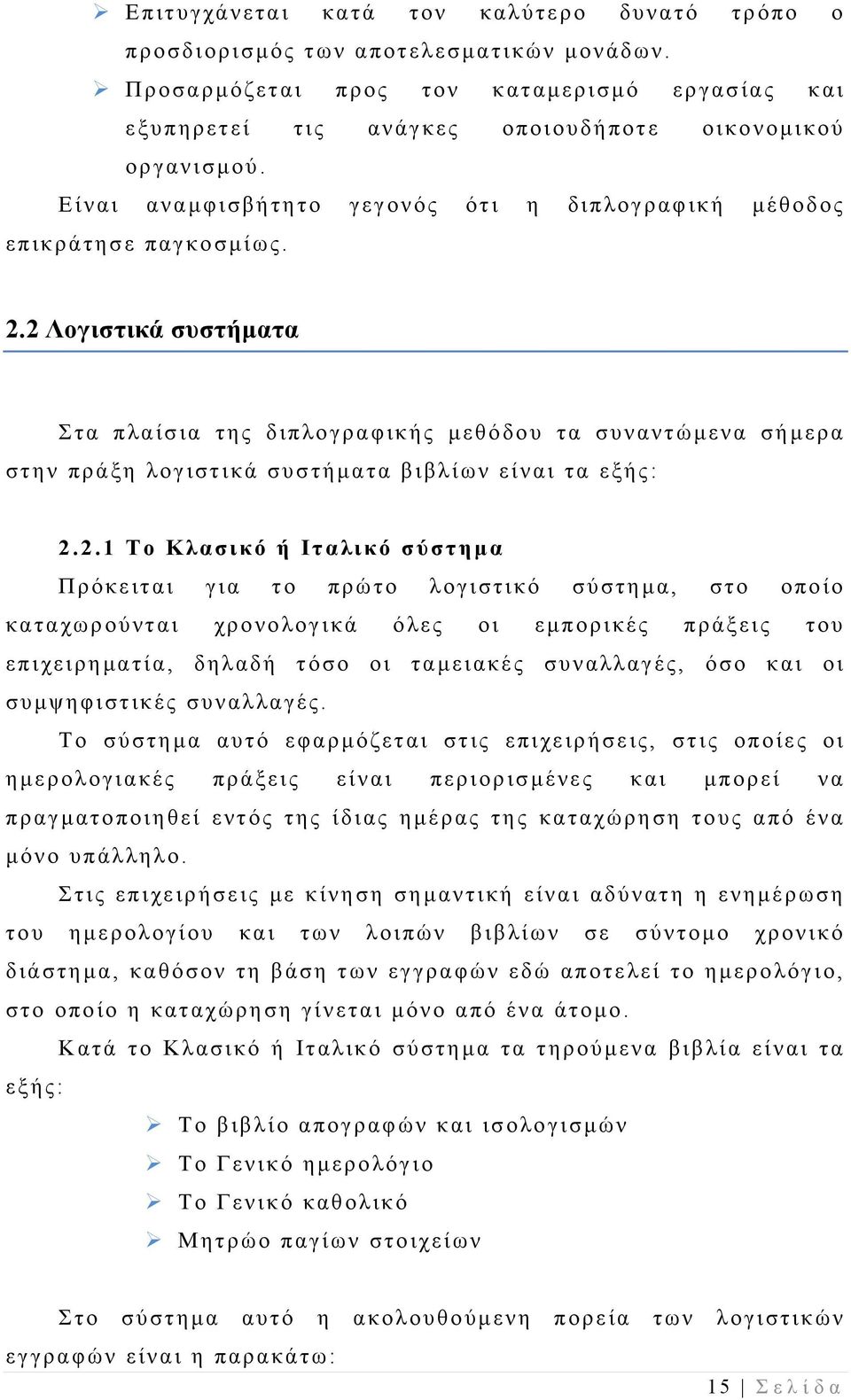 2 Λογιστικά συστήματα Στα πλαίσια της διπλογραφικής μεθόδου τα συναντώμενα σήμερα στην πράξη λογιστικά συστήματα βιβλίων είναι τα εξής: 2.2.1 Το Κλασικό ή Ιταλικό σύστημα Πρόκειται για το πρώτο