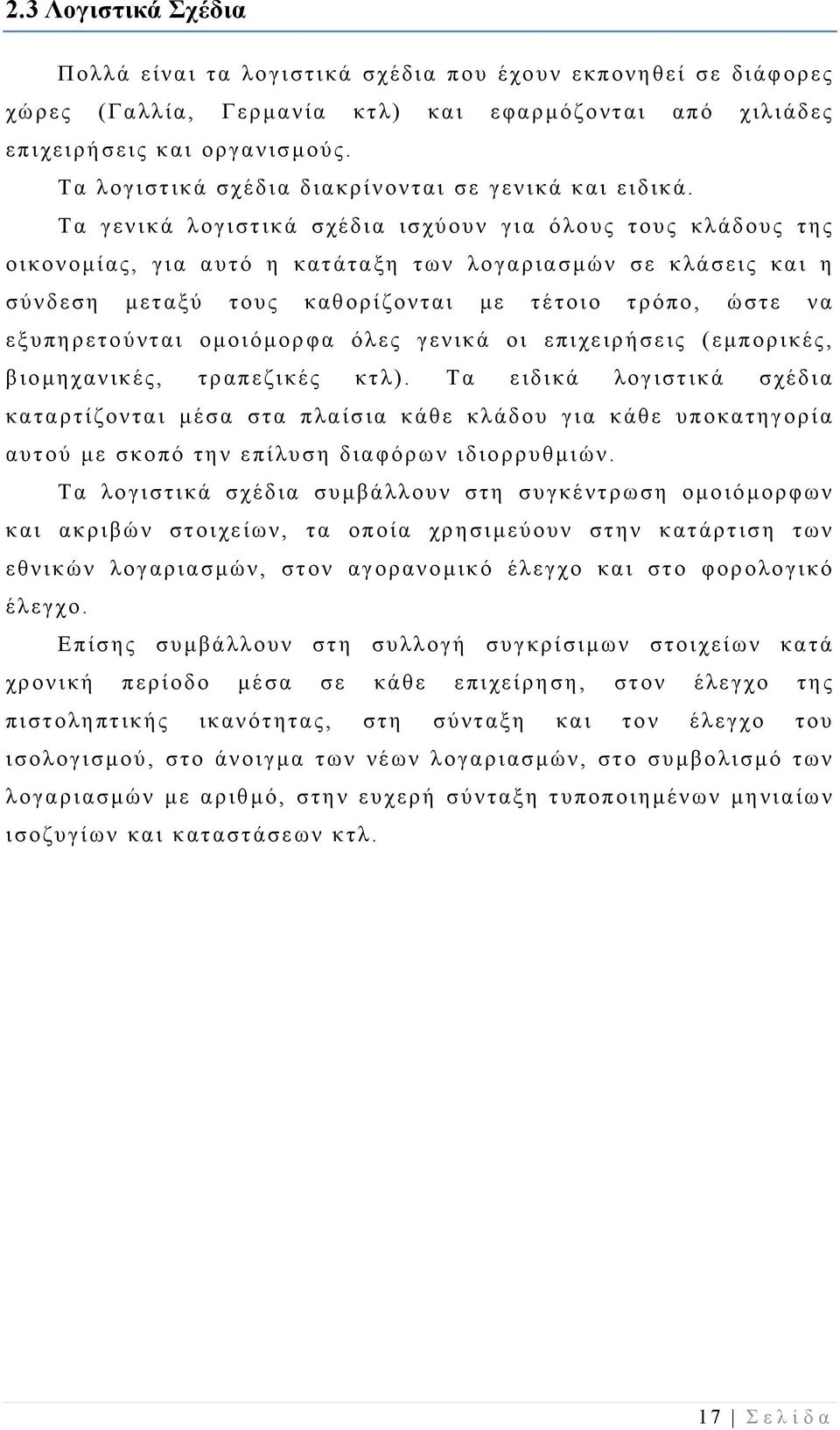 Τα γενικά λογιστικά σχέδια ισχύουν για όλους τους κλάδους της οικονομίας, για αυτό η κατάταξη των λογαριασμών σε κλάσεις και η σύνδεση μεταξύ τους καθορίζονται με τέτοιο τρόπο, ώστε να εξυπηρετούνται